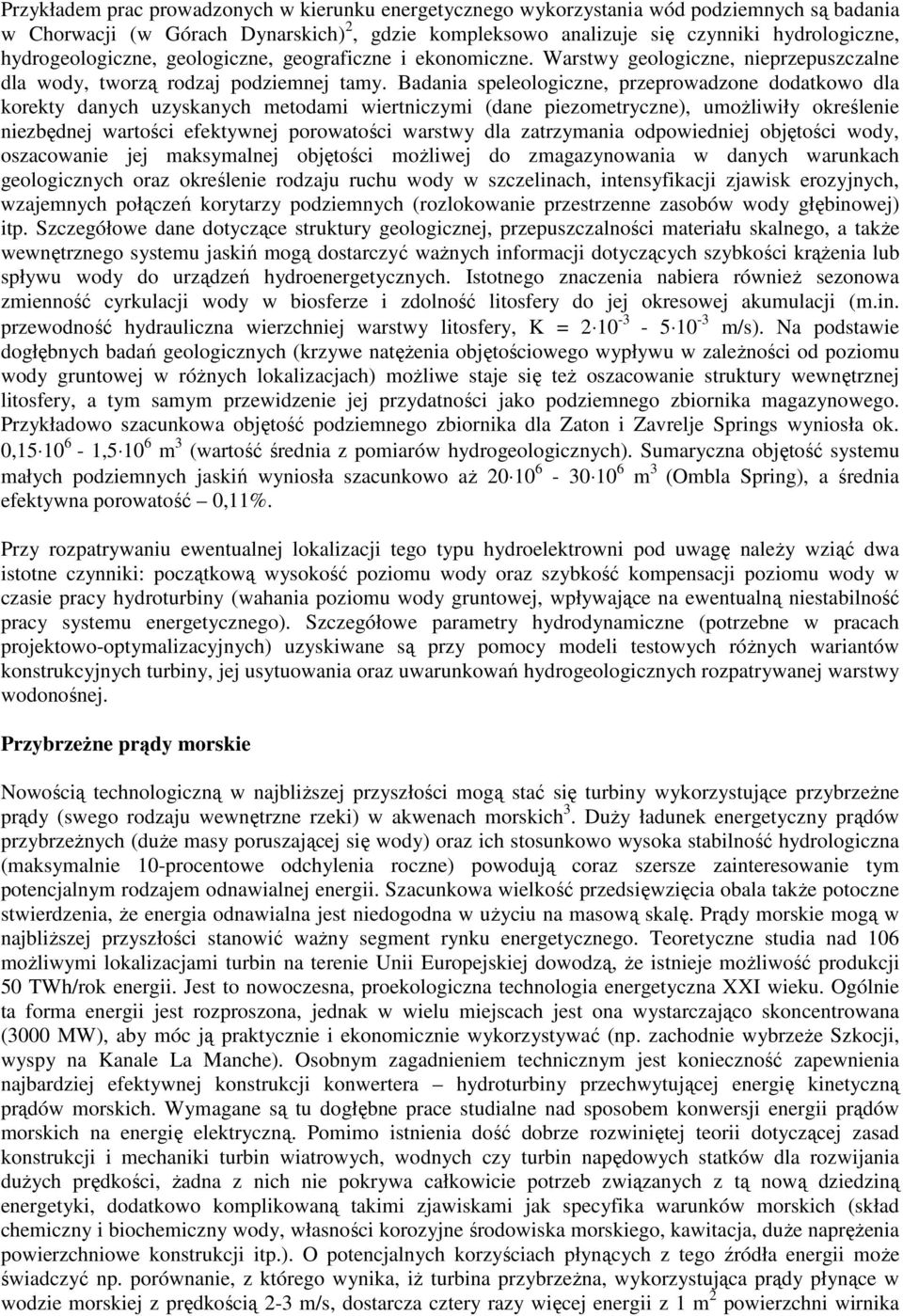 Badania speleologiczne, przeprowadzone dodatkowo dla korekty danych uzyskanych metodami wiertniczymi (dane piezometryczne), umoŝliwiły określenie niezbędnej wartości efektywnej porowatości warstwy