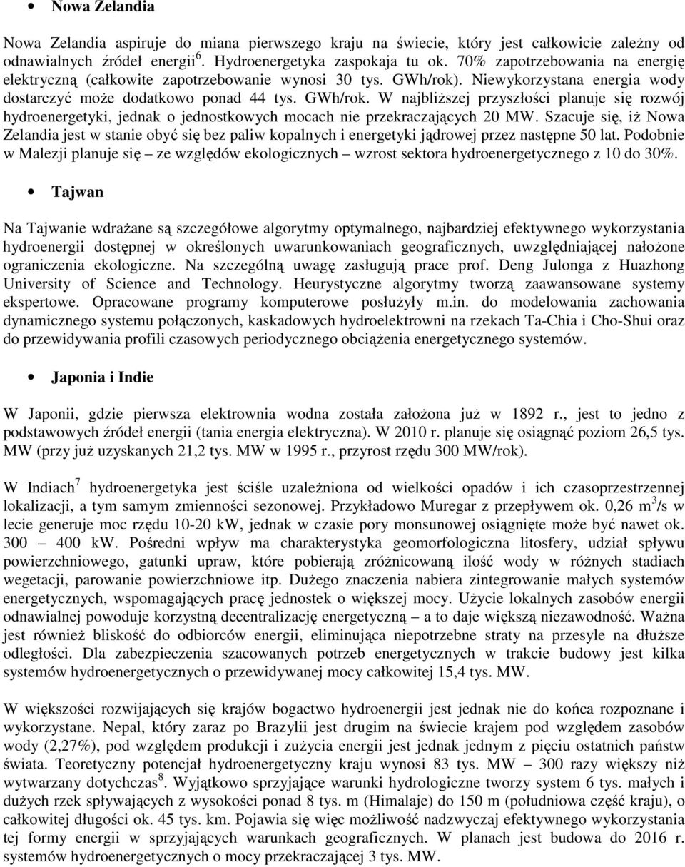 . Niewykorzystana energia wody dostarczyć moŝe dodatkowo ponad 44 tys. GWh/rok. W najbliŝszej przyszłości planuje się rozwój hydroenergetyki, jednak o jednostkowych mocach nie przekraczających 20 MW.