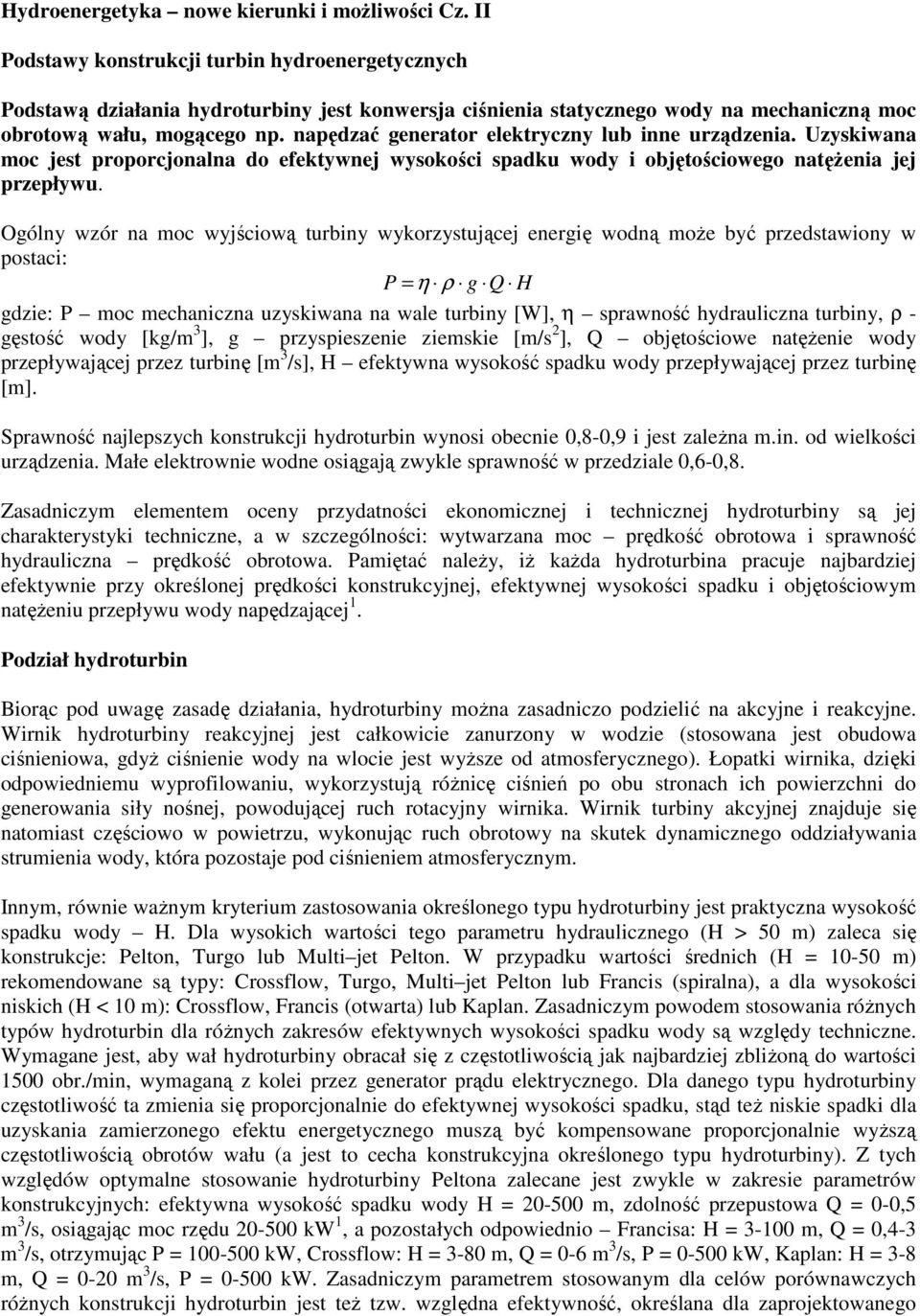 napędzać generator elektryczny lub inne urządzenia. Uzyskiwana moc jest proporcjonalna do efektywnej wysokości spadku wody i objętościowego natęŝenia jej przepływu.