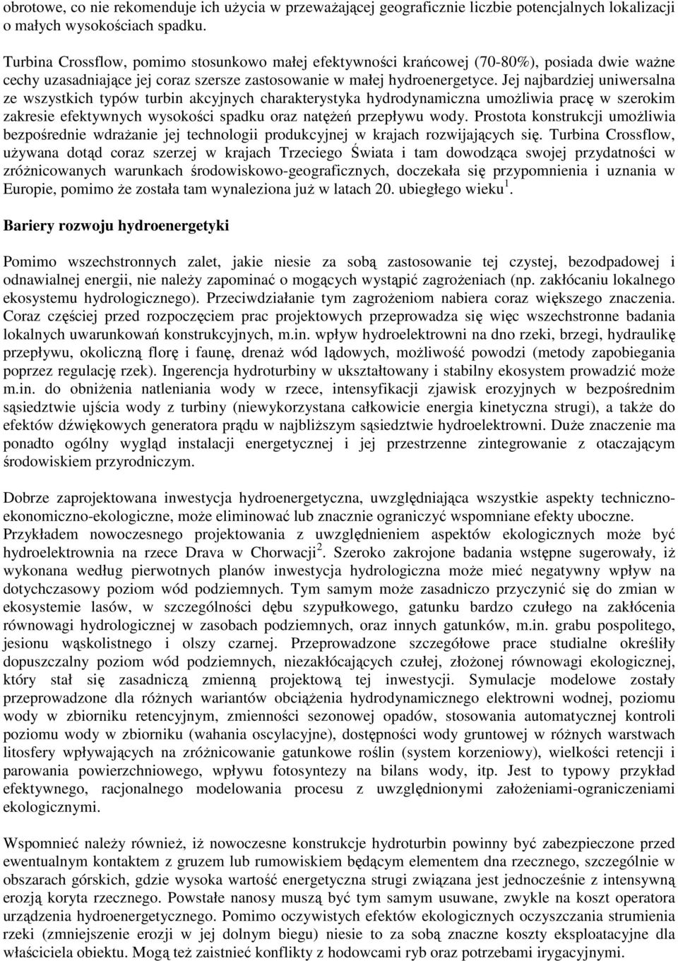 Jej najbardziej uniwersalna ze wszystkich typów turbin akcyjnych charakterystyka hydrodynamiczna umoŝliwia pracę w szerokim zakresie efektywnych wysokości spadku oraz natęŝeń przepływu wody.