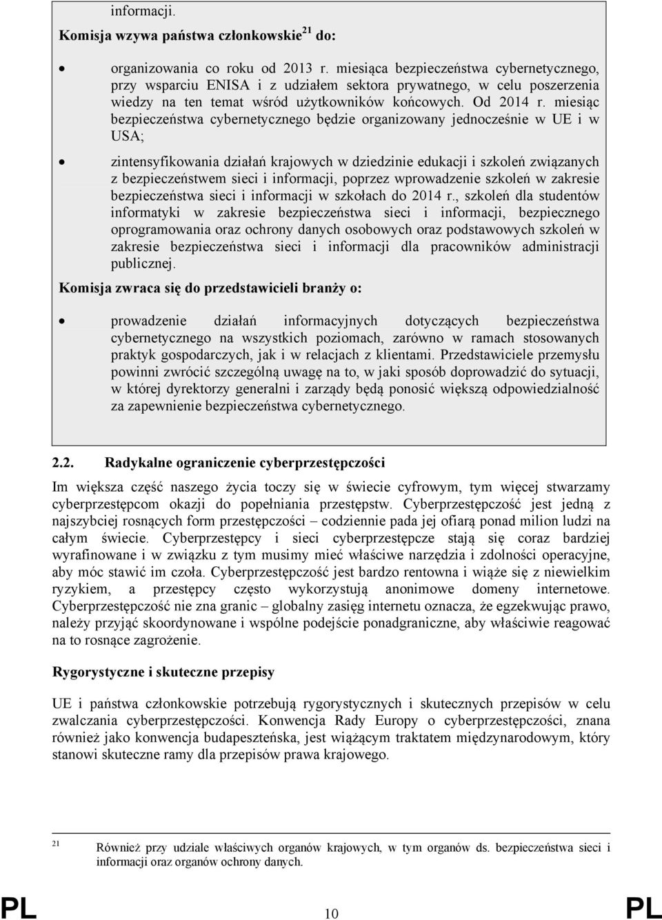 miesiąc bezpieczeństwa cybernetycznego będzie organizowany jednocześnie w UE i w USA; zintensyfikowania działań krajowych w dziedzinie edukacji i szkoleń związanych z bezpieczeństwem sieci i