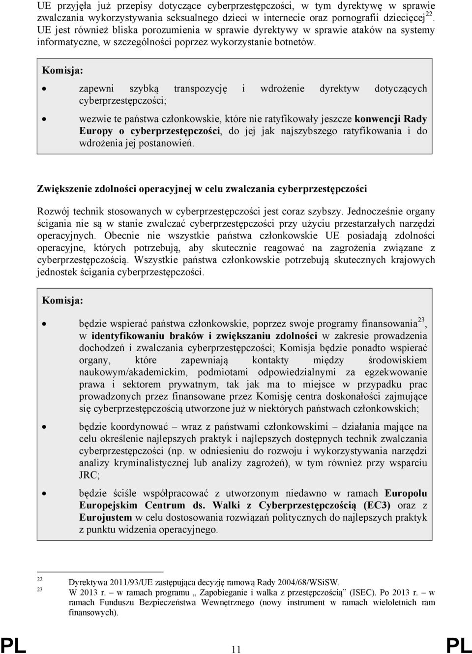 Komisja: zapewni szybką transpozycję i wdrożenie dyrektyw dotyczących cyberprzestępczości; wezwie te państwa członkowskie, które nie ratyfikowały jeszcze konwencji Rady Europy o cyberprzestępczości,