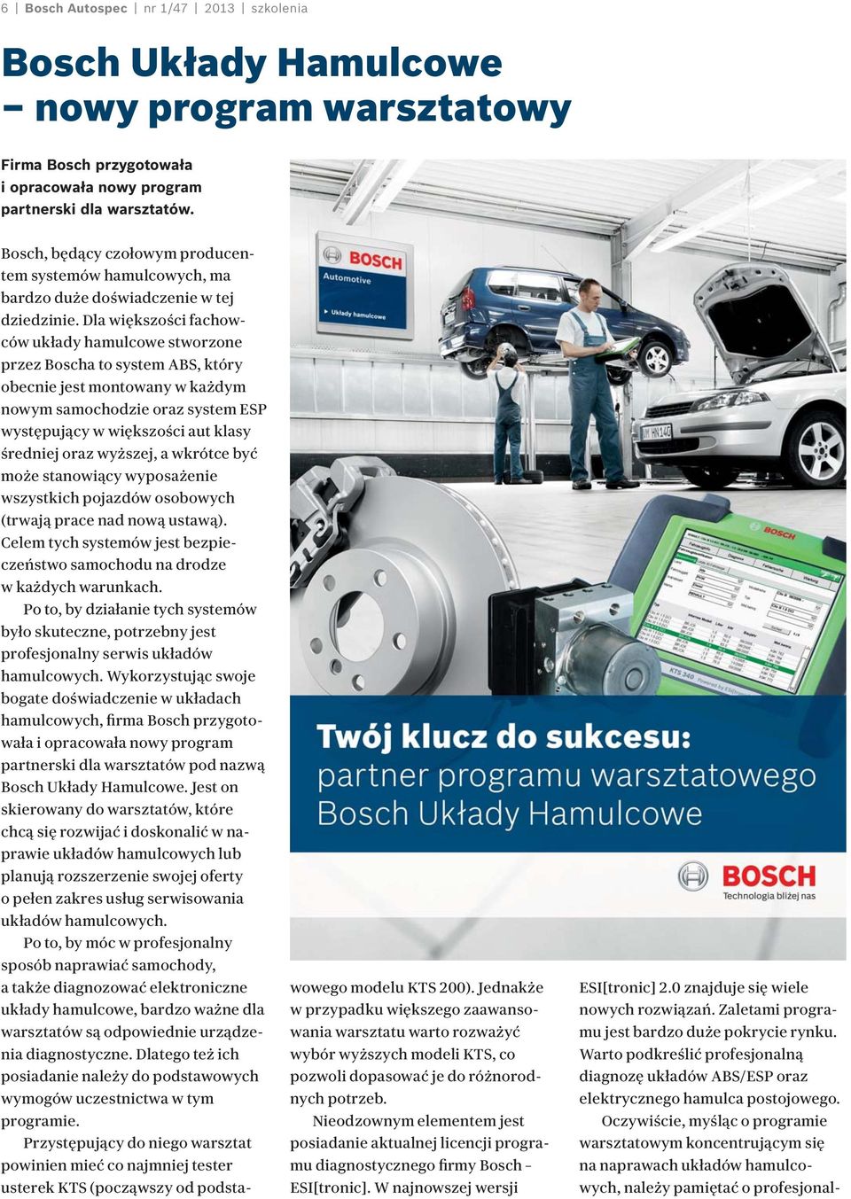 Dla większości fachowców układy hamulcowe stworzone przez Boscha to system ABS, który obecnie jest montowany w każdym nowym samochodzie oraz system ESP występujący w większości aut klasy średniej