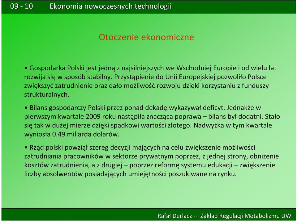 Bilans gospodarczy Polski przez ponad dekadę wykazywał deficyt. Jednakże w pierwszym kwartale 2009 roku nastąpiła znacząca poprawa bilans był dodatni.