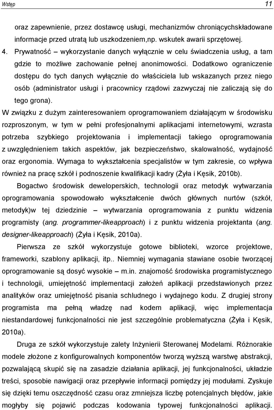 Dodatkowo ograniczenie dostępu do tych danych wyłącznie do właściciela lub wskazanych przez niego osób (administrator usługi i pracownicy rządowi zazwyczaj nie zaliczają się do tego grona).