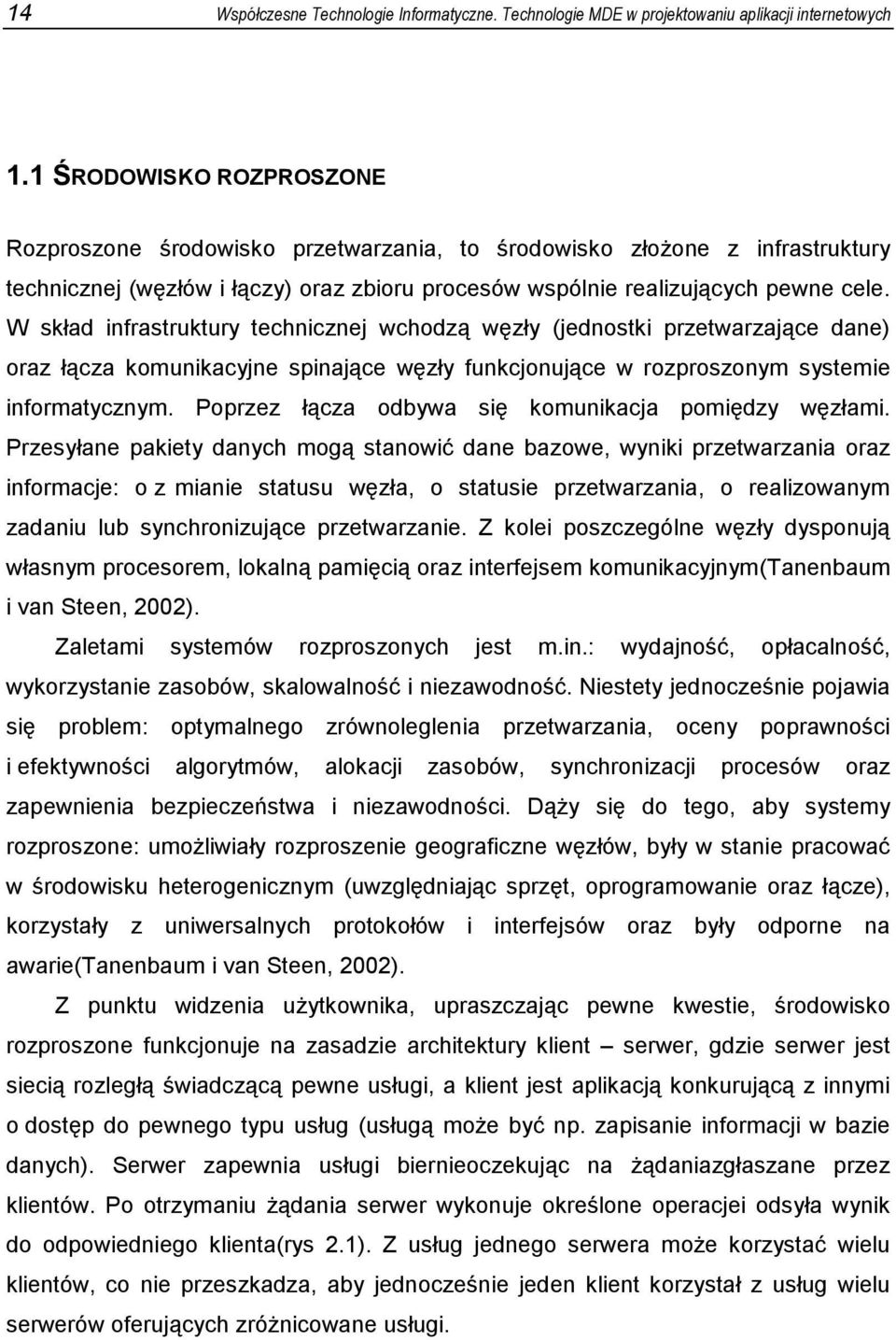 W skład infrastruktury technicznej wchodzą węzły (jednostki przetwarzające dane) oraz łącza komunikacyjne spinające węzły funkcjonujące w rozproszonym systemie informatycznym.