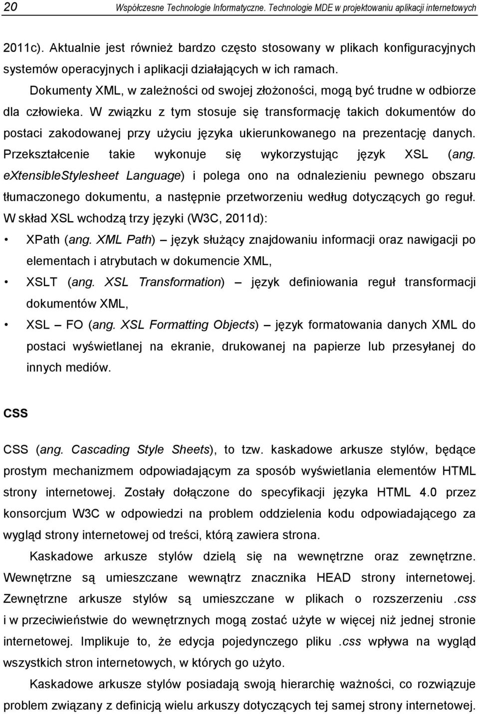 Dokumenty XML, w zależności od swojej złożoności, mogą być trudne w odbiorze dla człowieka.