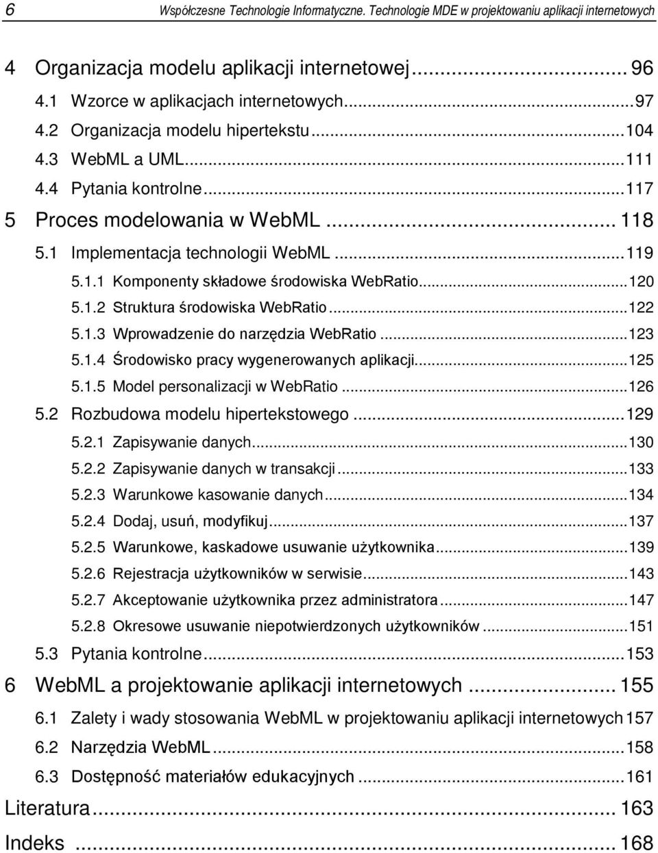 .. 120 5.1.2 Struktura środowiska WebRatio... 122 5.1.3 Wprowadzenie do narzędzia WebRatio... 123 5.1.4 Środowisko pracy wygenerowanych aplikacji... 125 5.1.5 Model personalizacji w WebRatio... 126 5.