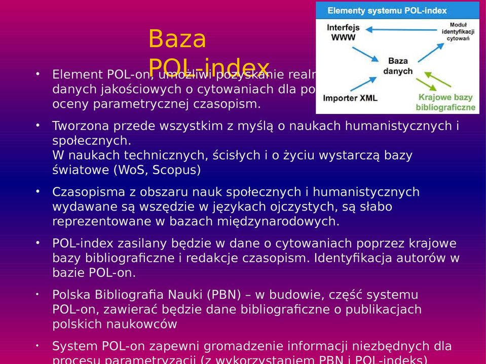 W naukach technicznych, ścisłych i o życiu wystarczą bazy światowe (WoS, Scopus) Czasopisma z obszaru nauk społecznych i humanistycznych wydawane są wszędzie w językach ojczystych, są słabo