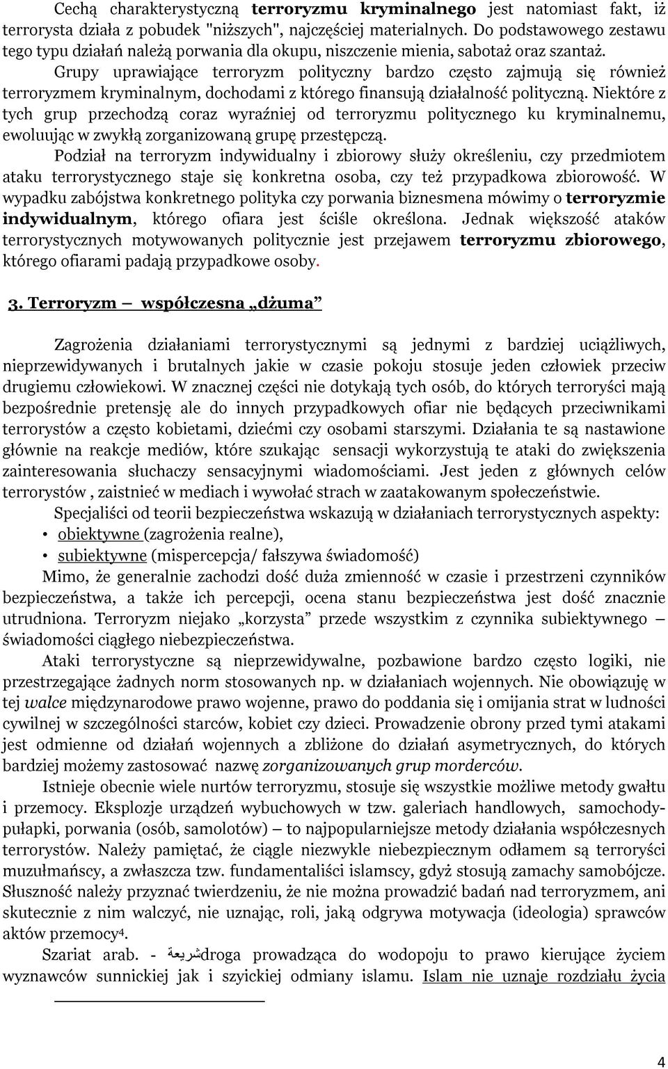 Grupy uprawiające terroryzm polityczny bardzo często zajmują się również terroryzmem kryminalnym, dochodami z którego finansują działalność polityczną.