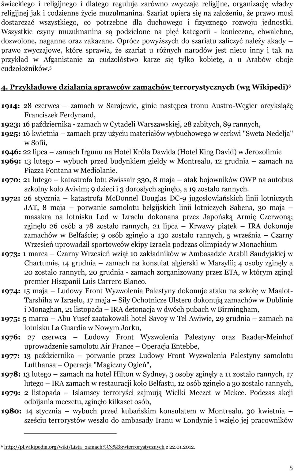 Wszystkie czyny muzułmanina są podzielone na pięć kategorii - konieczne, chwalebne, dozwolone, naganne oraz zakazane.