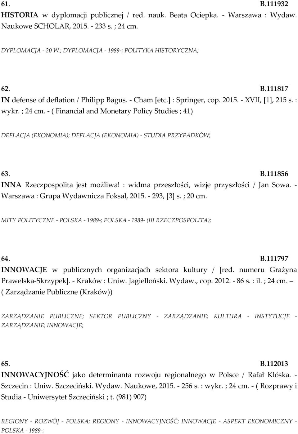 - ( Financial and Monetary Policy Studies ; 41) DEFLACJA (EKONOMIA); DEFLACJA (EKONOMIA) - STUDIA PRZYPADKÓW; 63. B.111856 INNA Rzeczpospolita jest możliwa!