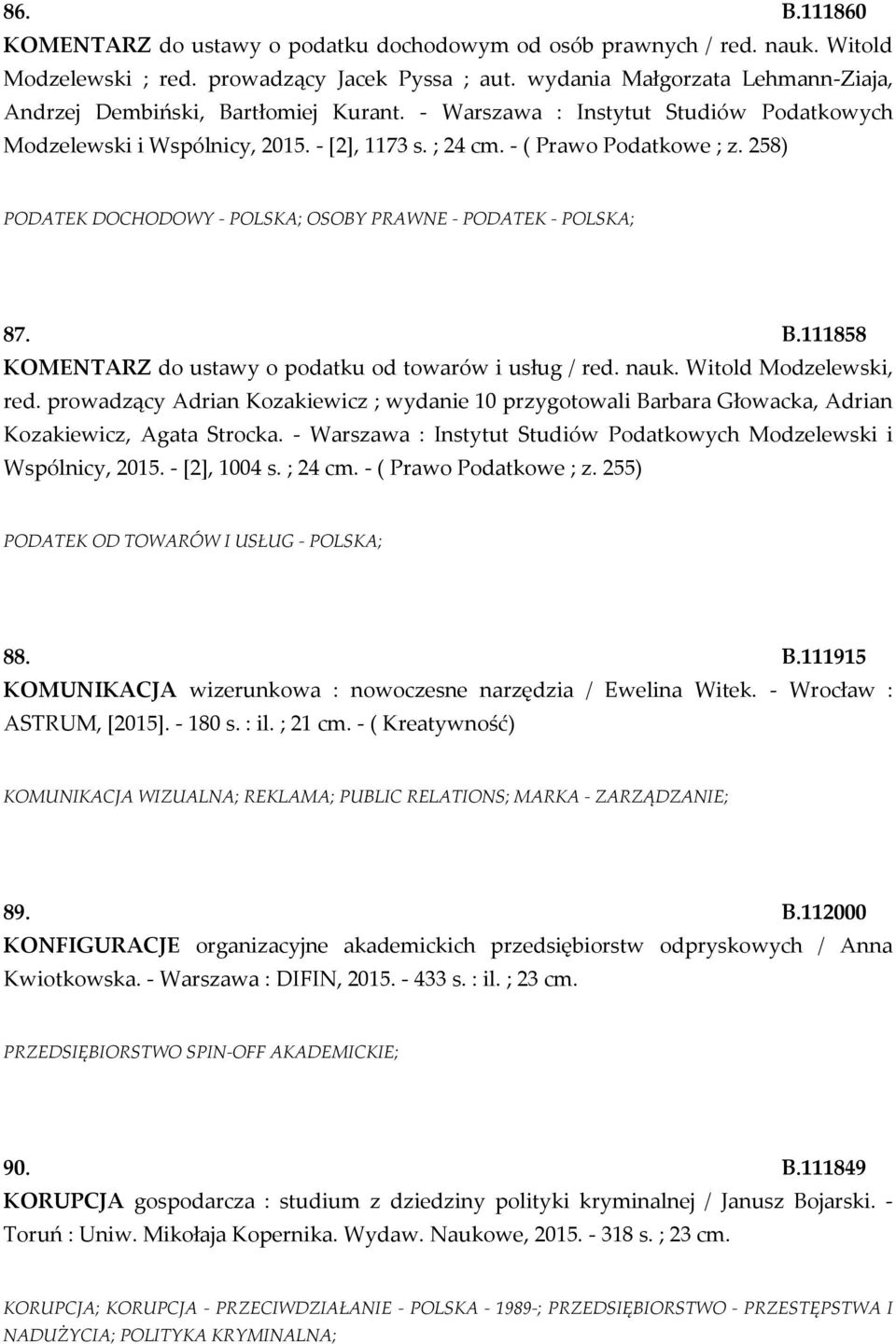 258) PODATEK DOCHODOWY - POLSKA; OSOBY PRAWNE - PODATEK - POLSKA; 87. B.111858 KOMENTARZ do ustawy o podatku od towarów i usług / red. nauk. Witold Modzelewski, red.