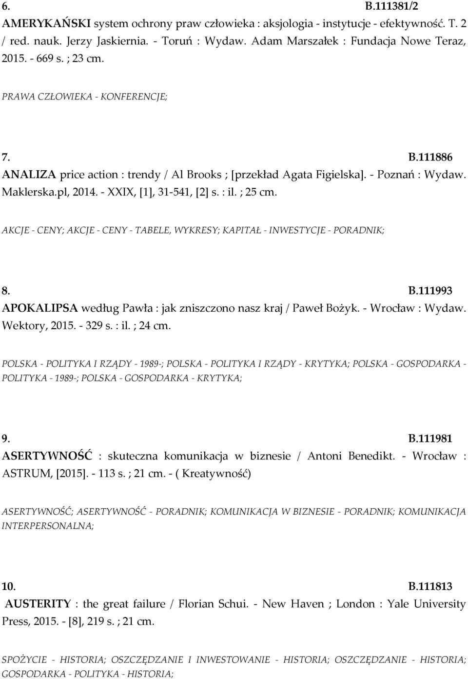 : il. ; 25 cm. AKCJE - CENY; AKCJE - CENY - TABELE, WYKRESY; KAPITAŁ - INWESTYCJE - PORADNIK; 8. B.111993 APOKALIPSA według Pawła : jak zniszczono nasz kraj / Paweł Bożyk. - Wrocław : Wydaw.