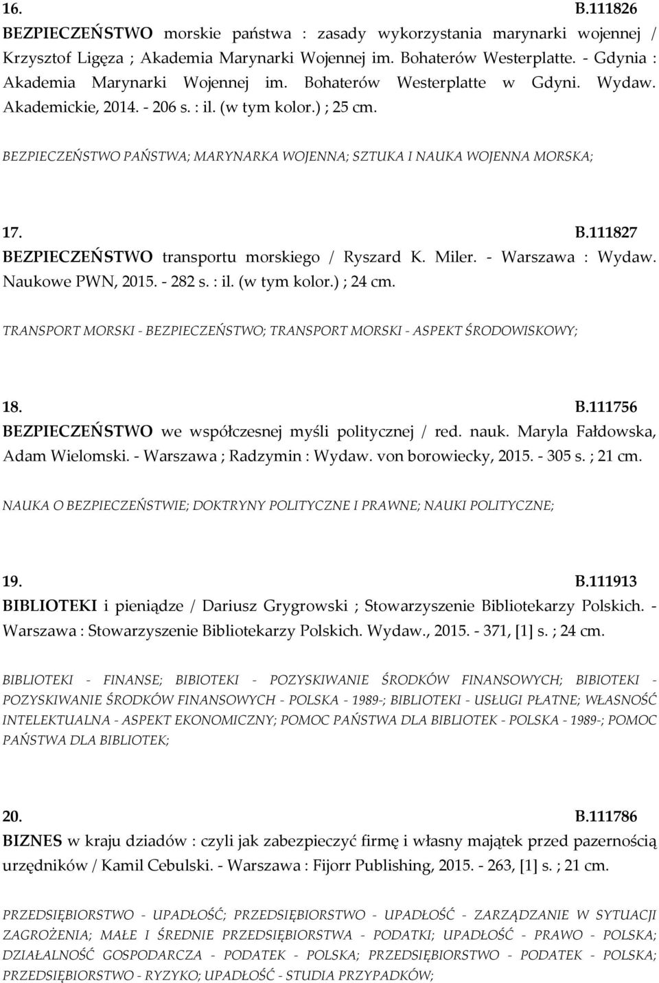 BEZPIECZEŃSTWO PAŃSTWA; MARYNARKA WOJENNA; SZTUKA I NAUKA WOJENNA MORSKA; 17. B.111827 BEZPIECZEŃSTWO transportu morskiego / Ryszard K. Miler. - Warszawa : Wydaw. Naukowe PWN, 2015. - 282 s. : il.