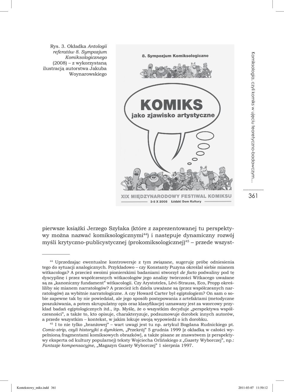 zaprezentowanej tu perspektywy można nazwać komiksologicznymi 44 ) i następuje dynamiczny rozwój myśli krytyczno-publicystycznej (prokomiksologicznej) 45 przede wszyst- 44 Uprzedzając ewentualne