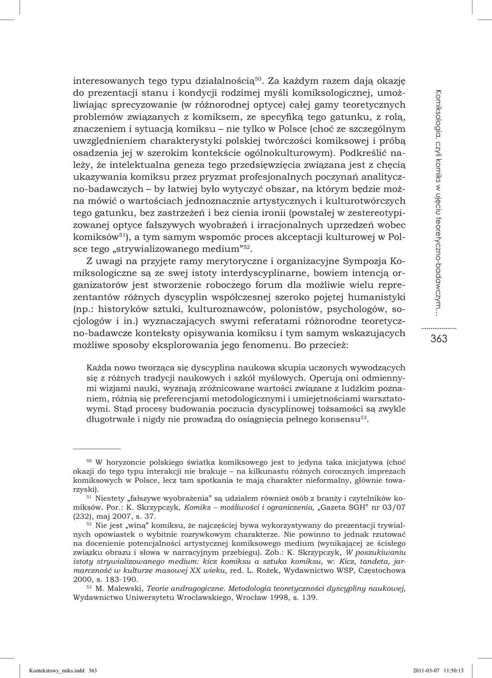 komiksem, ze specyfiką tego gatunku, z rolą, znaczeniem i sytuacją komiksu nie tylko w Polsce (choć ze szczególnym uwzględnieniem charakterystyki polskiej twórczości komiksowej i próbą osadzenia jej