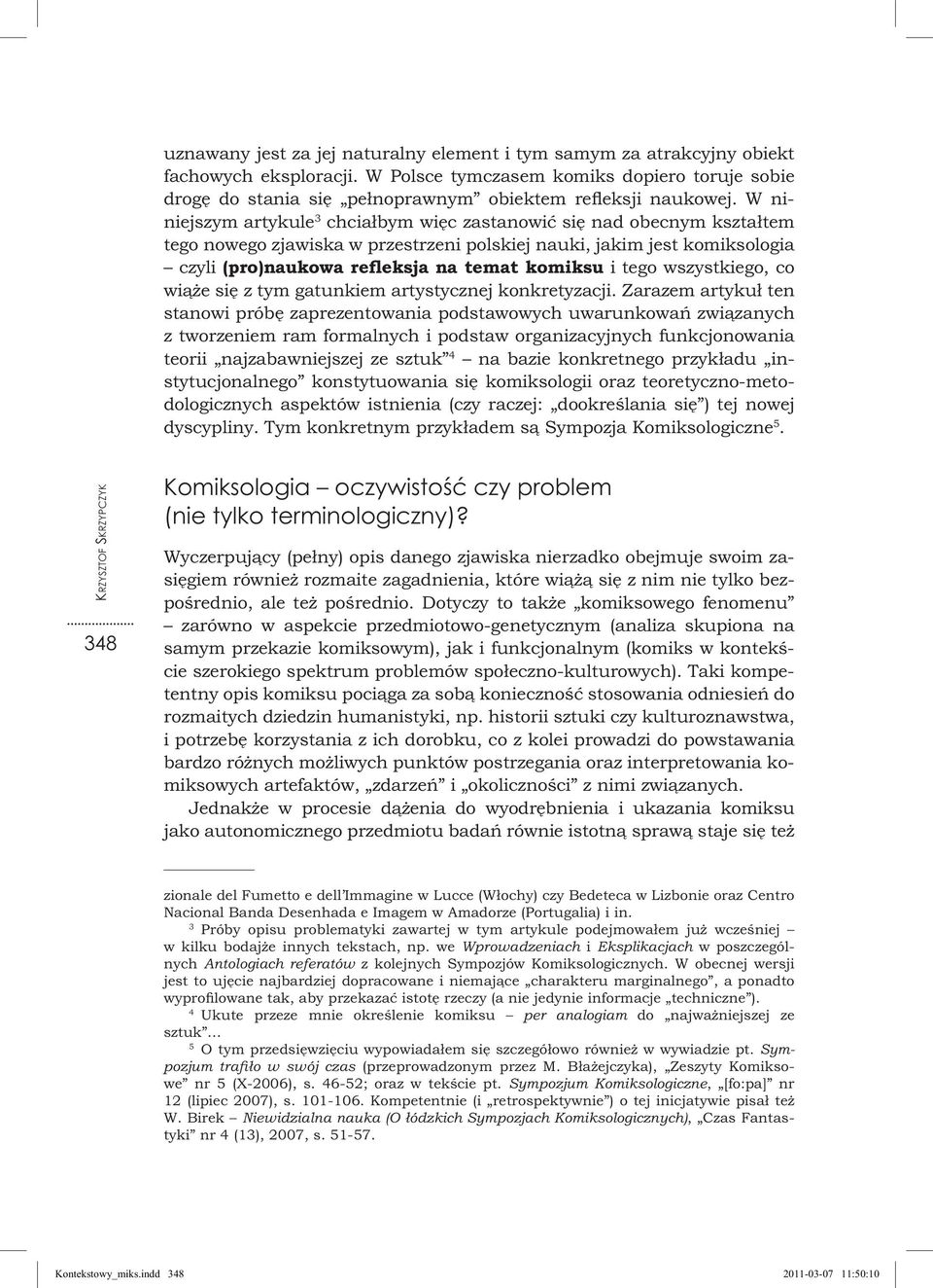 W niniejszym artykule 3 chciałbym więc zastanowić się nad obecnym kształtem tego nowego zjawiska w przestrzeni polskiej nauki, jakim jest komiksologia czyli (pro)naukowa refleksja na temat komiksu i