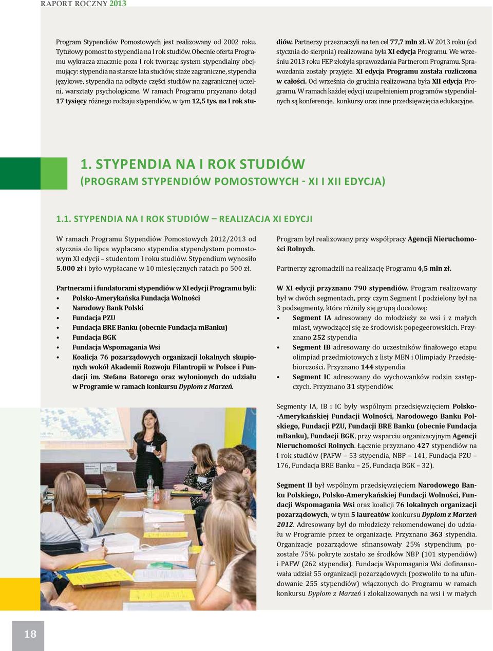 studiów na zagranicznej uczelni, warsztaty psychologiczne. W ramach Programu przyznano dotąd 17 tysięcy różnego rodzaju stypendiów, w tym 12,5 tys. na I rok studiów.