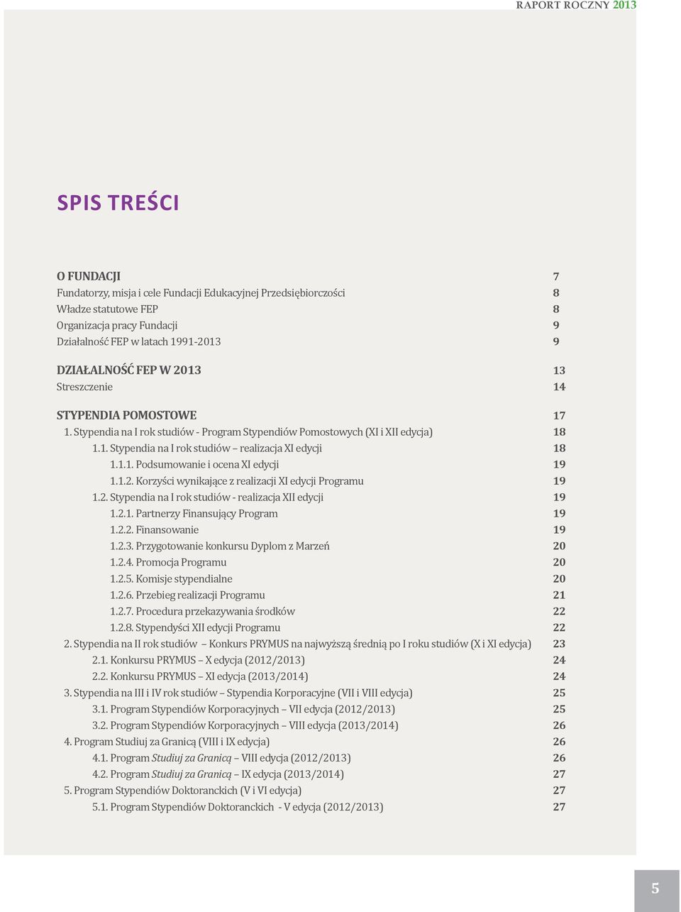 1.1. Podsumowanie i ocena XI edycji 19 1.1.2. Korzyści wynikające z realizacji XI edycji Programu 19 1.2. Stypendia na I rok studiów - realizacja XII edycji 19 1.2.1. Partnerzy Finansujący Program 19 1.