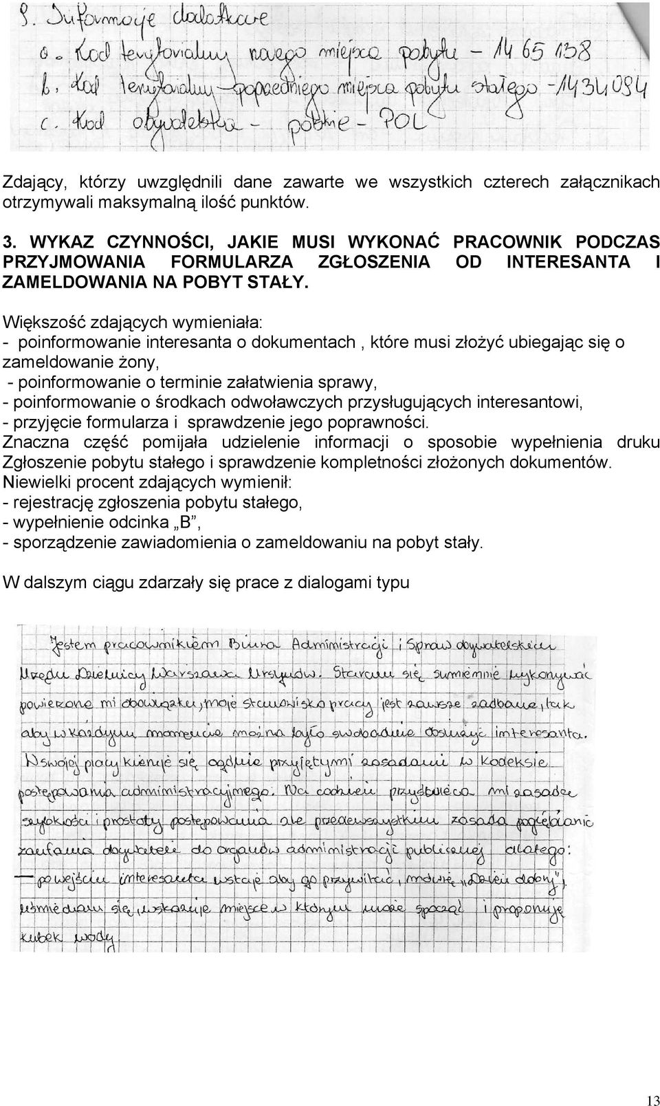 Większość zdających wymieniała: - poinformowanie interesanta o dokumentach, które musi złożyć ubiegając się o zameldowanie żony, - poinformowanie o terminie załatwienia sprawy, - poinformowanie o