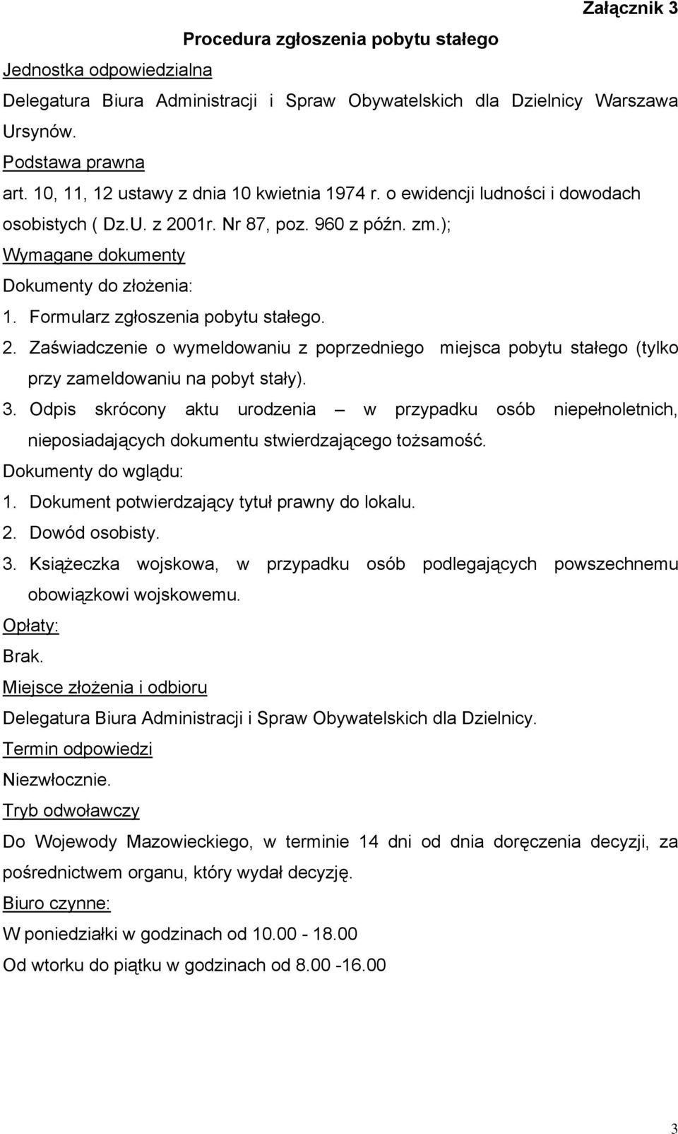 Formularz zgłoszenia pobytu stałego. 2. Zaświadczenie o wymeldowaniu z poprzedniego miejsca pobytu stałego (tylko przy zameldowaniu na pobyt stały). 3.