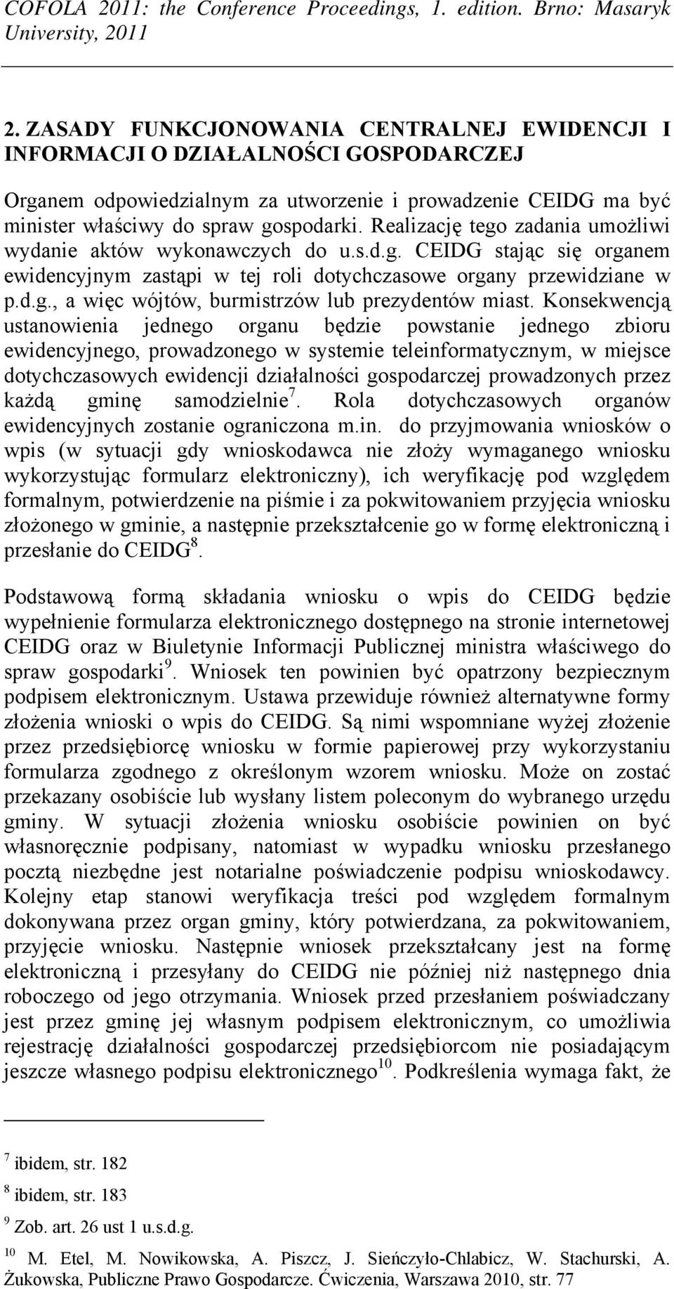 Konsekwencją ustanowienia jednego organu będzie powstanie jednego zbioru ewidencyjnego, prowadzonego w systemie teleinformatycznym, w miejsce dotychczasowych ewidencji działalności gospodarczej