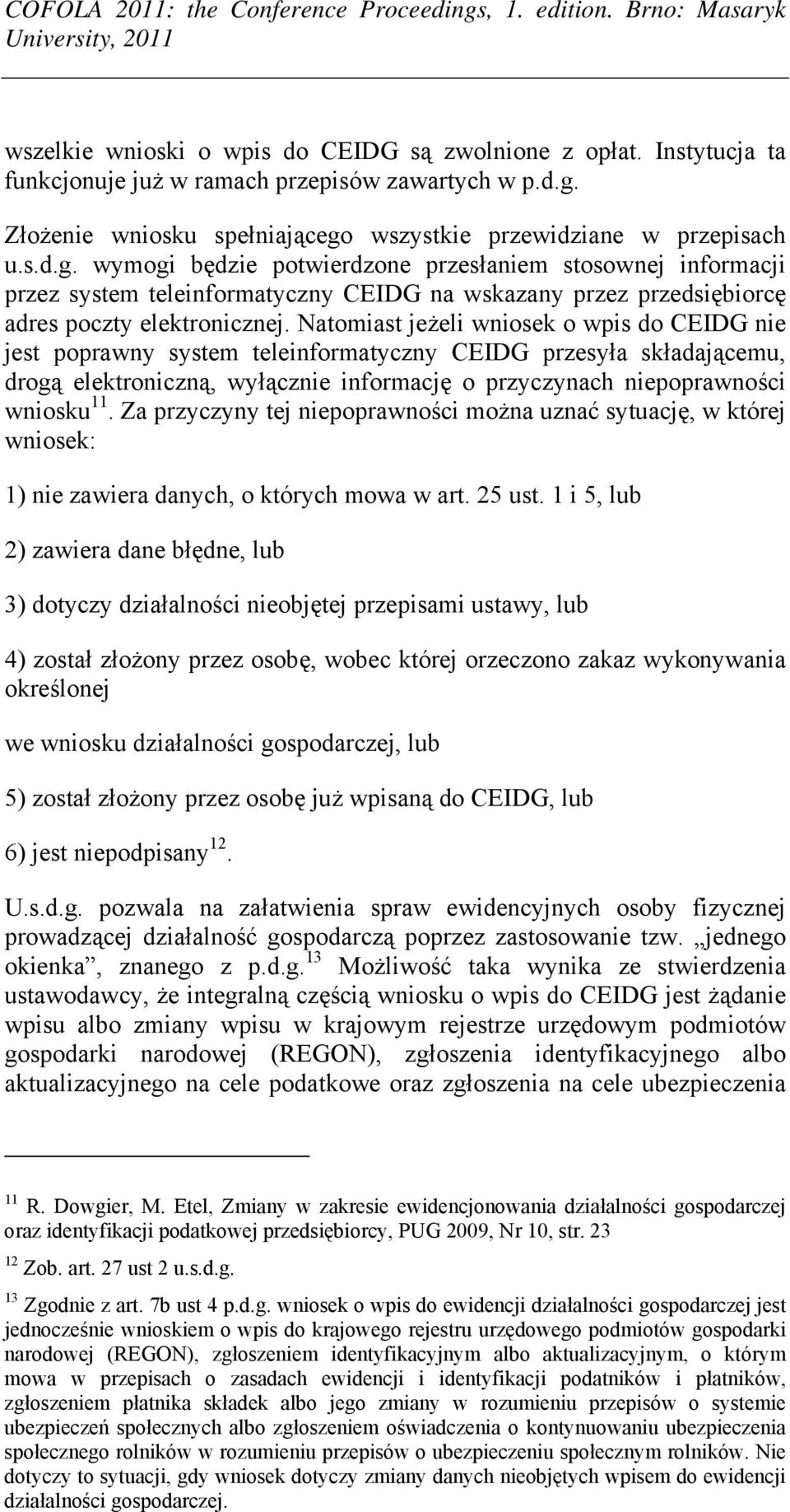 Natomiast jeżeli wniosek o wpis do CEIDG nie jest poprawny system teleinformatyczny CEIDG przesyła składającemu, drogą elektroniczną, wyłącznie informację o przyczynach niepoprawności wniosku 11.