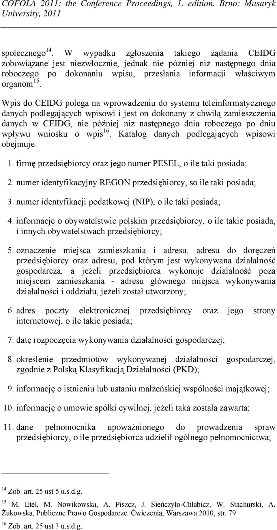 Wpis do CEIDG polega na wprowadzeniu do systemu teleinformatycznego danych podlegających wpisowi i jest on dokonany z chwilą zamieszczenia danych w CEIDG, nie później niż następnego dnia roboczego po