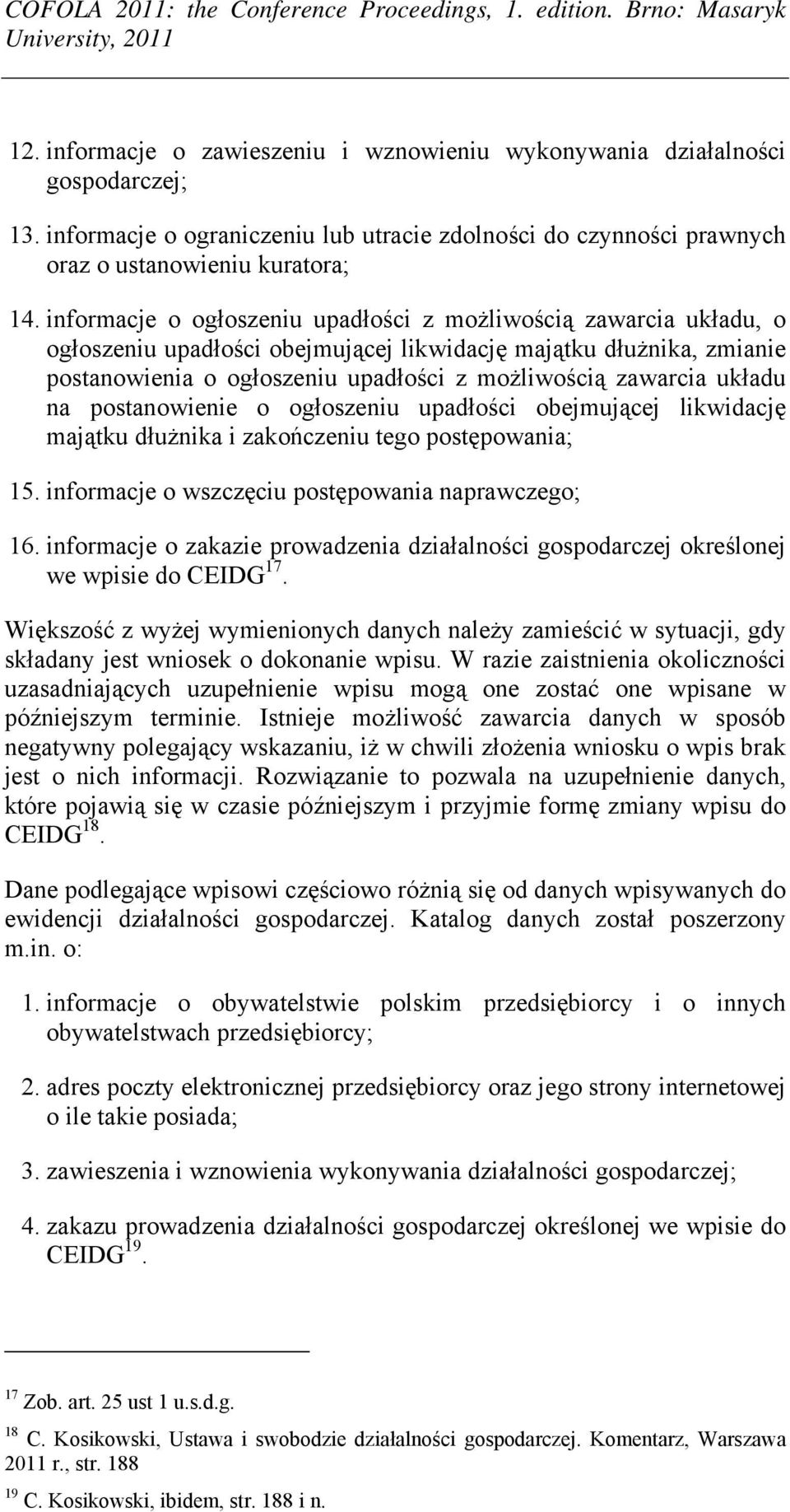 układu na postanowienie o ogłoszeniu upadłości obejmującej likwidację majątku dłużnika i zakończeniu tego postępowania; 15. informacje o wszczęciu postępowania naprawczego; 16.