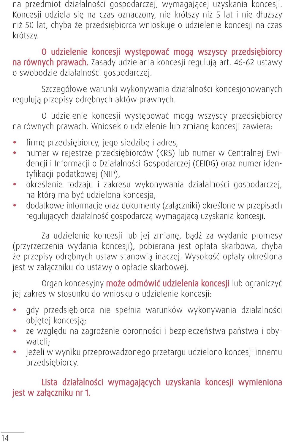 O udzielenie koncesji występować mogą wszyscy przedsiębiorcy na równych prawach. Zasady udzielania koncesji regulują art. 46-62 ustawy o swobodzie działalności gospodarczej.