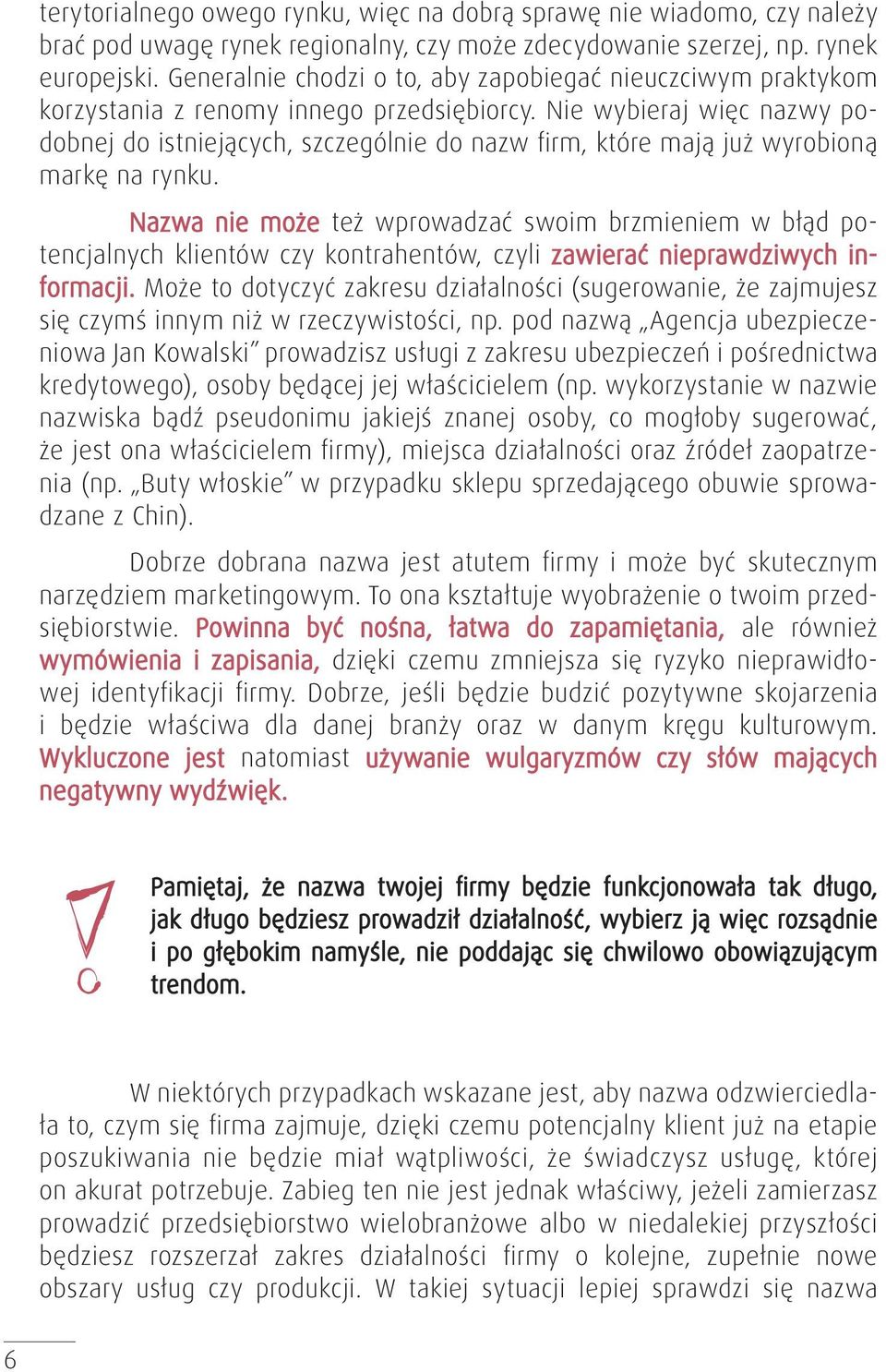 Nie wybieraj więc nazwy podobnej do istniejących, szczególnie do nazw firm, które mają już wyrobioną markę na rynku.