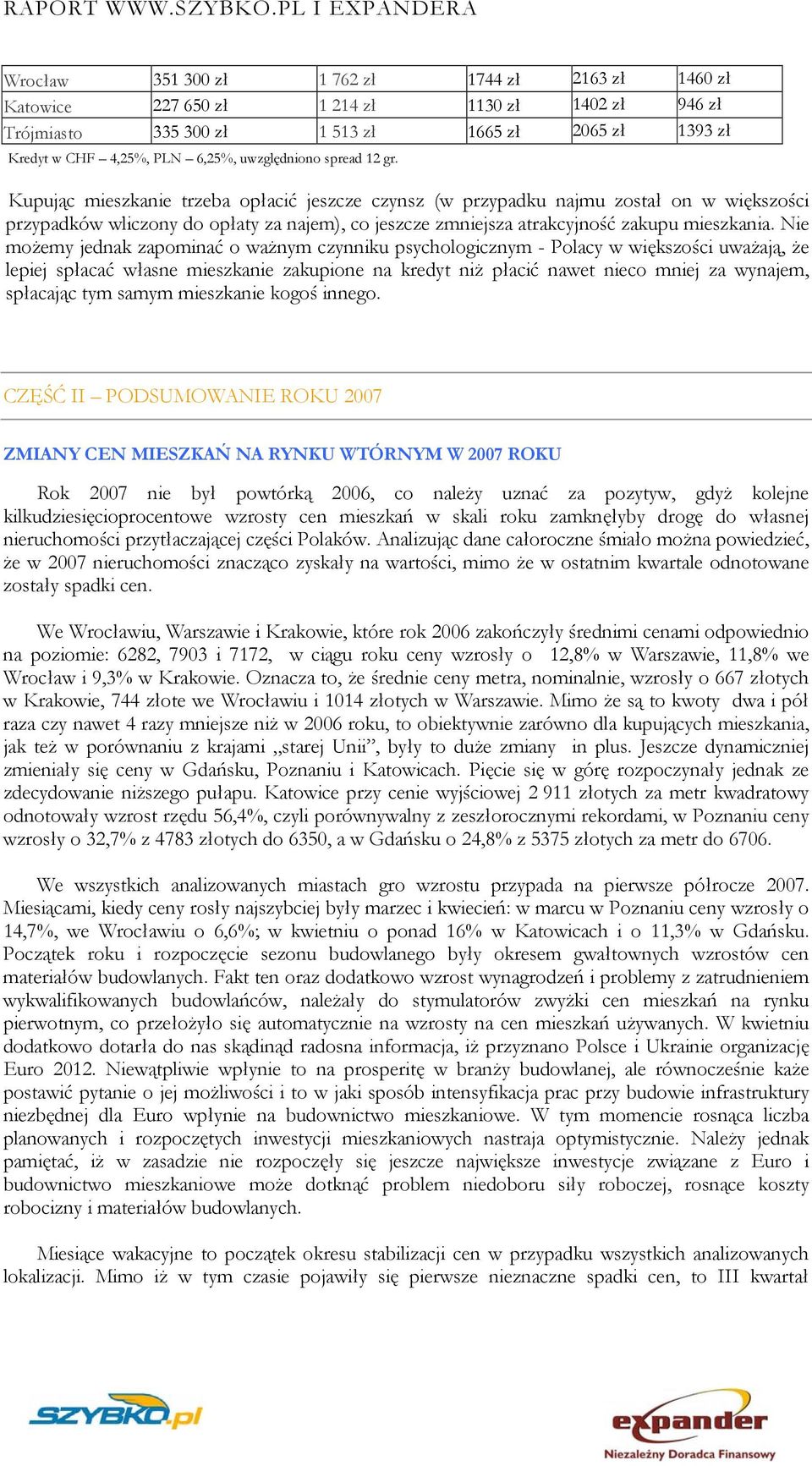 Kupując mieszkanie trzeba opłacić jeszcze czynsz (w przypadku najmu został on w większości przypadków wliczony do opłaty za najem), co jeszcze zmniejsza atrakcyjność zakupu mieszkania.