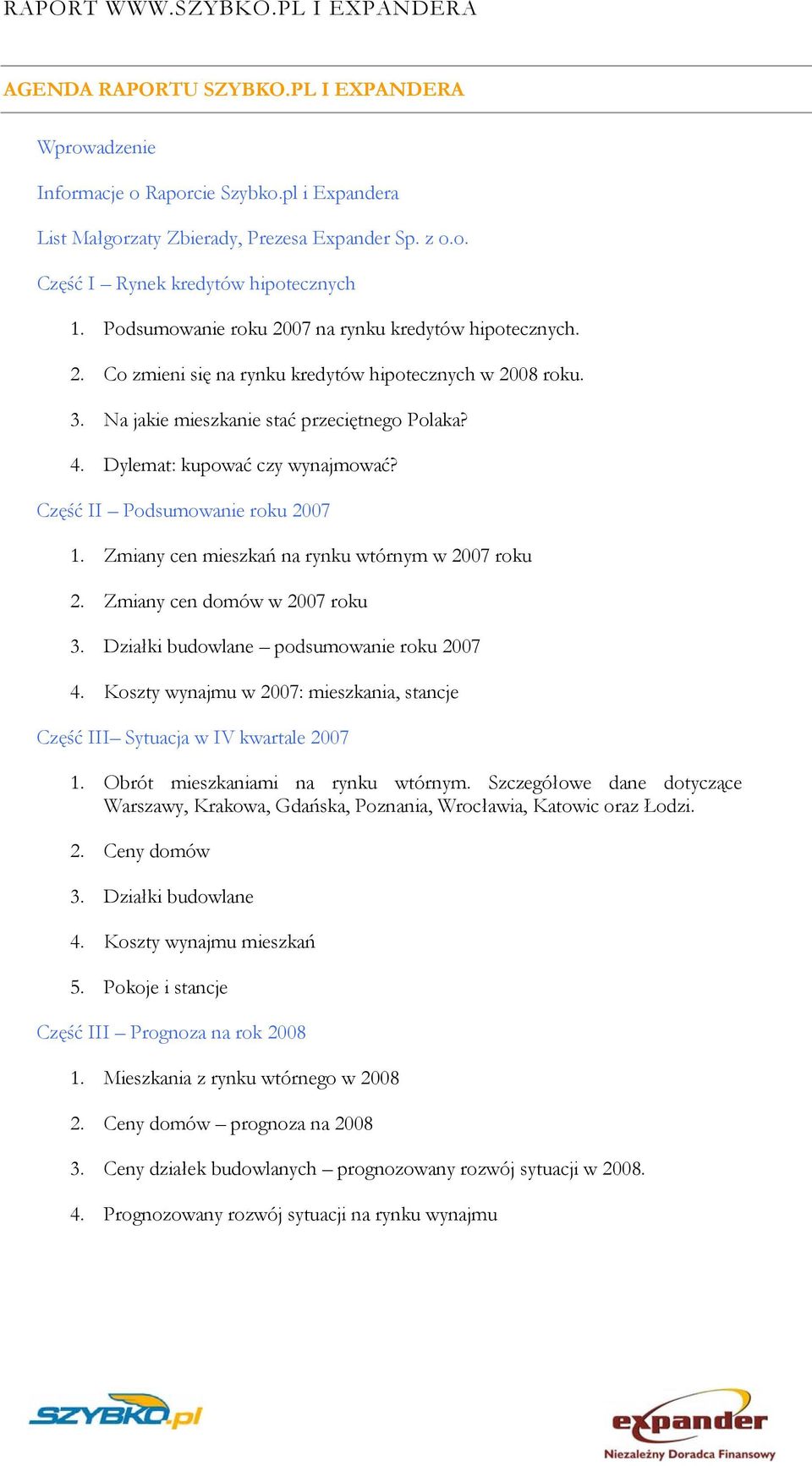 Część II Podsumowanie roku 2007 1. Zmiany cen mieszkań na rynku wtórnym w 2007 roku 2. Zmiany cen domów w 2007 roku 3. Działki budowlane podsumowanie roku 2007 4.