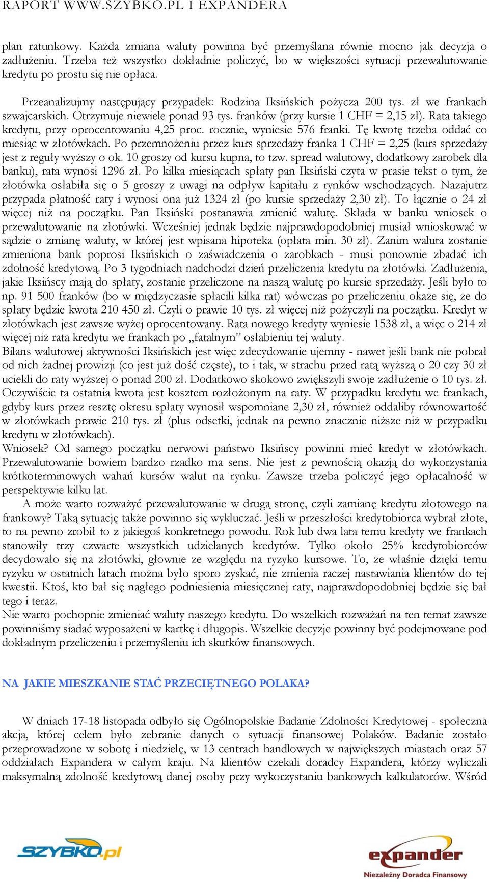 zł we frankach szwajcarskich. Otrzymuje niewiele ponad 93 tys. franków (przy kursie 1 CHF = 2,15 zł). Rata takiego kredytu, przy oprocentowaniu 4,25 proc. rocznie, wyniesie 576 franki.