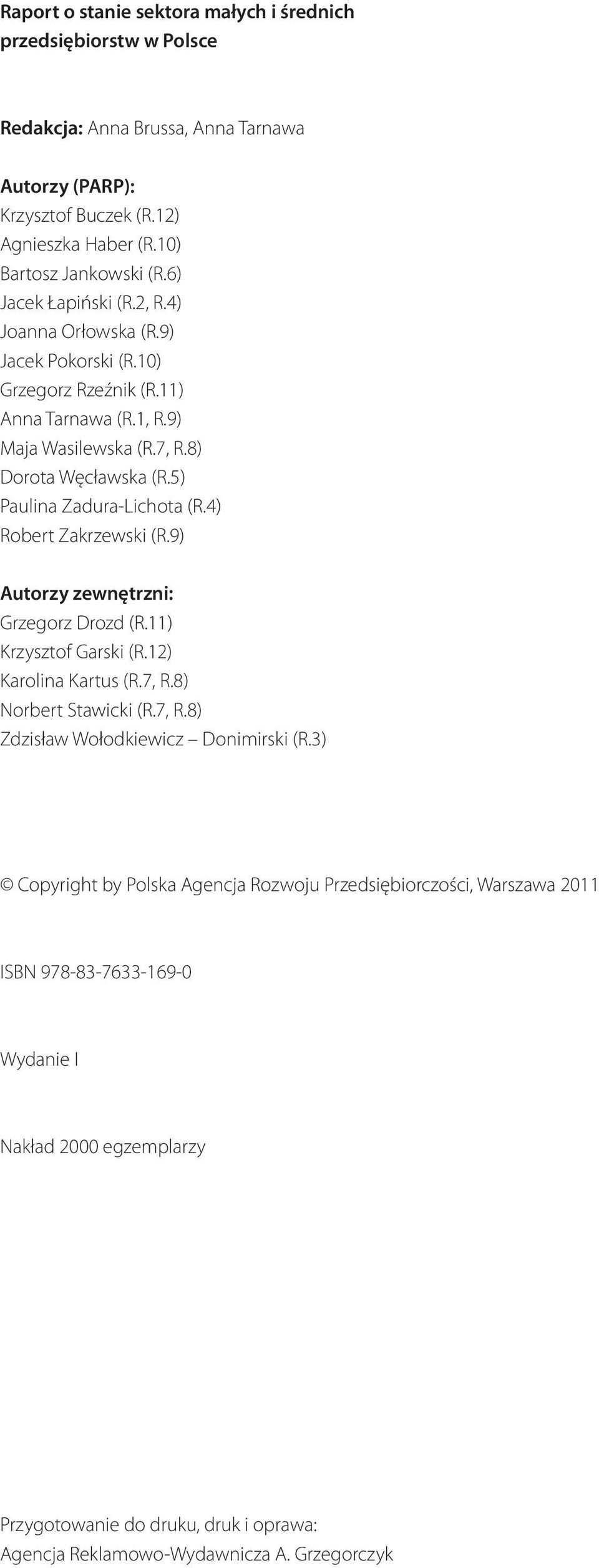 5) Paulina Zadura-Lichota (R.4) Robert Zakrzewski (R.9) Autorzy zewnętrzni: Grzegorz Drozd (R.11) Krzysztof Garski (R.12) Karolina Kartus (R.7, R.8) Norbert Stawicki (R.7, R.8) Zdzisław Wołodkiewicz Donimirski (R.