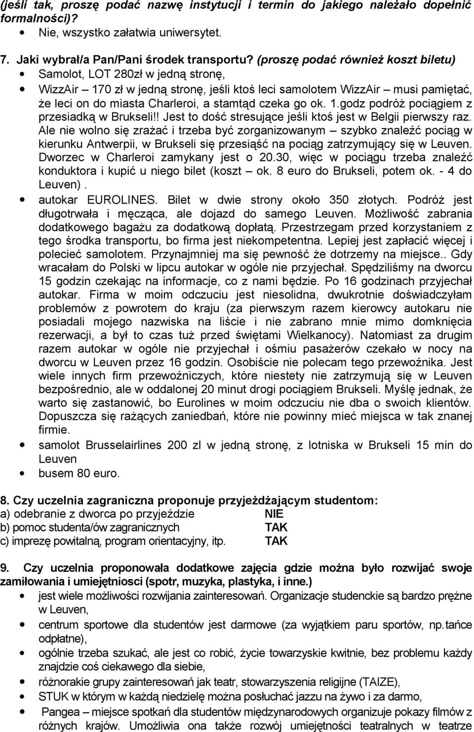 go ok. 1.godz podróż pociągiem z przesiadką w Brukseli!! Jest to dość stresujące jeśli ktoś jest w Belgii pierwszy raz.