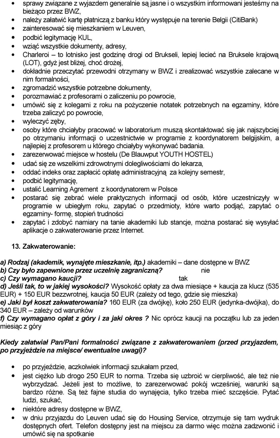 jest bliżej, choć drożej, dokładnie przeczytać przewodni otrzymany w BWZ i zrealizować wszystkie zalecane w nim formalności, zgromadzić wszystkie potrzebne dokumenty, porozmawiać z profesorami o