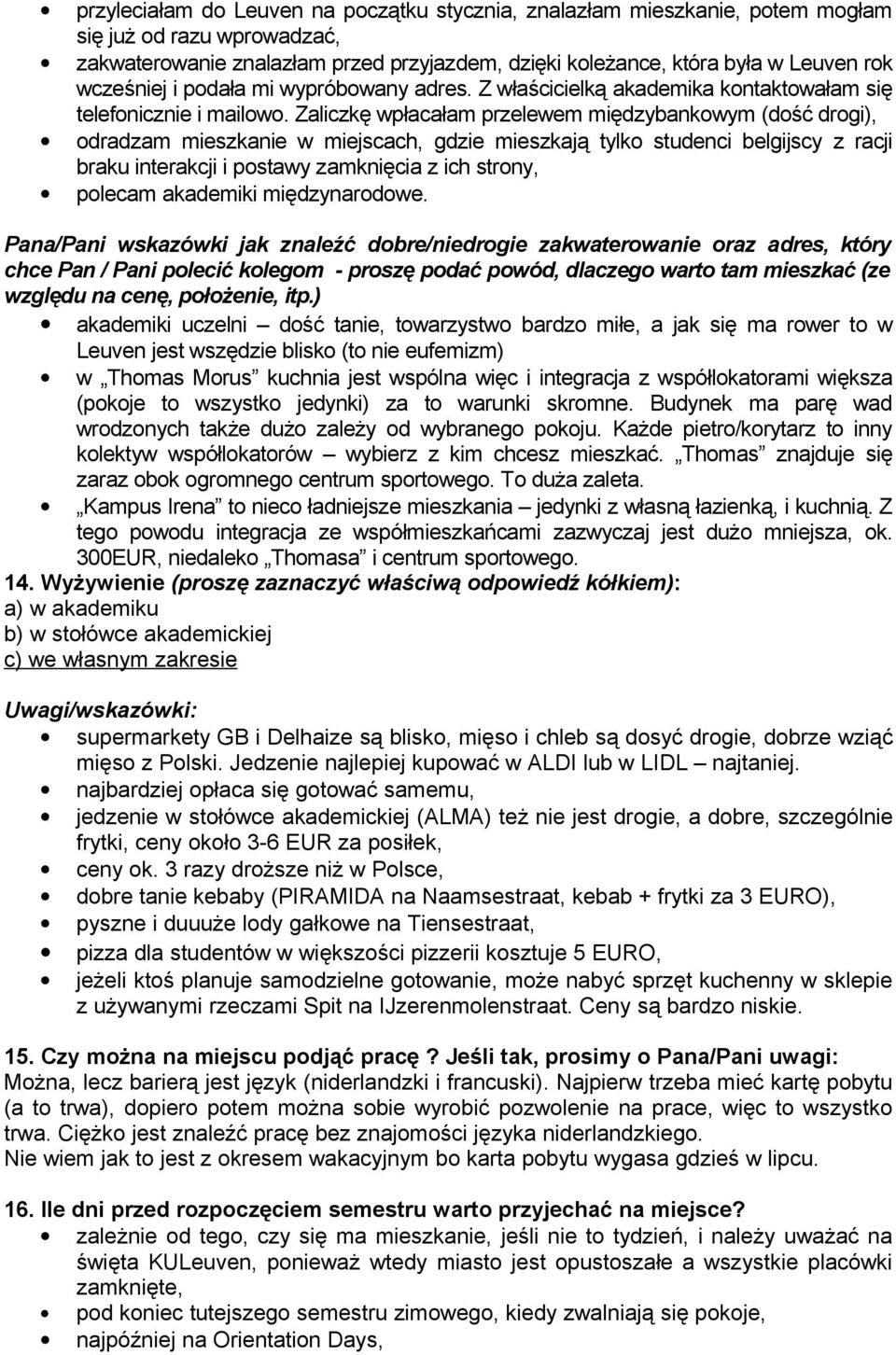 Zaliczkę wpłacałam przelewem międzybankowym (dość drogi), odradzam mieszkanie w miejscach, gdzie mieszkają tylko studenci belgijscy z racji braku interakcji i postawy zamknięcia z ich strony, polecam