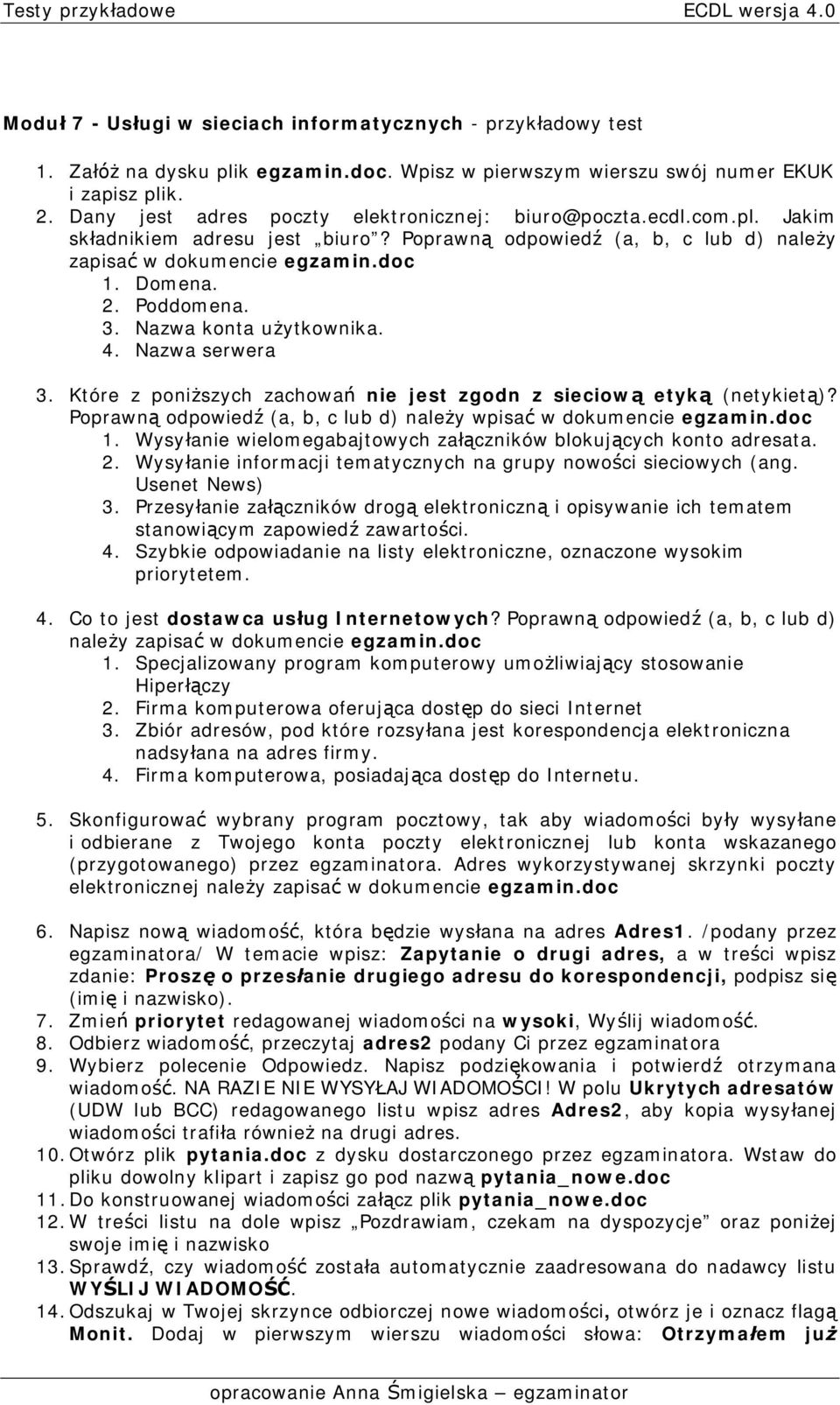 3. Nazwa konta u ytkownika. 4. Nazwa serwera 3. Które z poni szych zachowa nie jest zgodn z sieciow etyk (netykiet )? Poprawn odpowied (a, b, c lub d) nale y wpisa w dokumencie egzamin.doc 1.