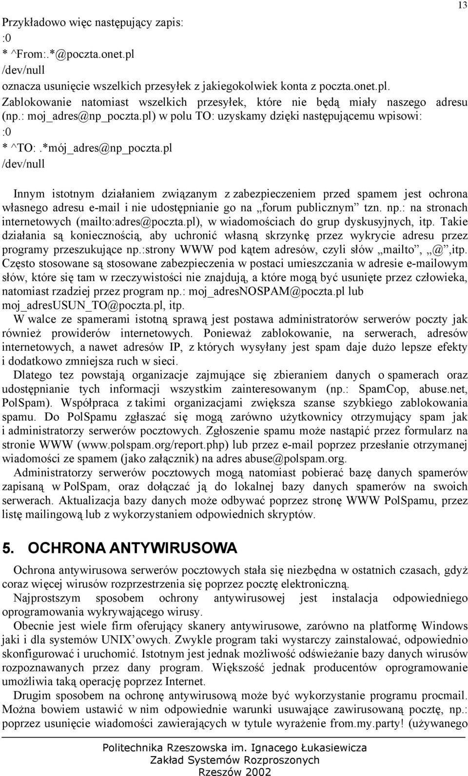 pl /dev/null Innym istotnym działaniem związanym z zabezpieczeniem przed spamem jest ochrona własnego adresu e-mail i nie udostępnianie go na forum publicznym tzn. np.