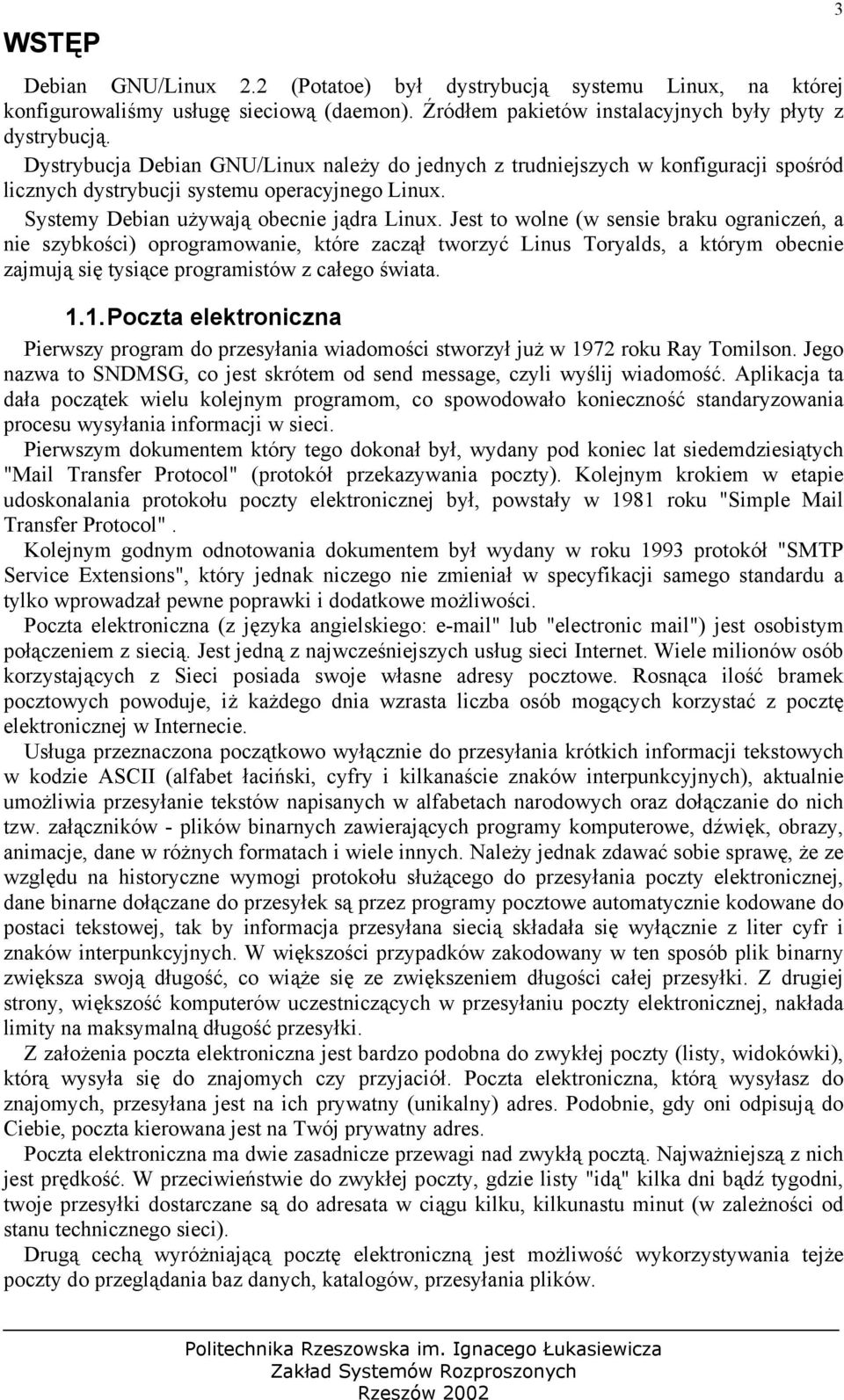 Jest to wolne (w sensie braku ograniczeń, a nie szybkości) oprogramowanie, które zaczął tworzyć Linus Toryalds, a którym obecnie zajmują się tysiące programistów z całego świata. 1.