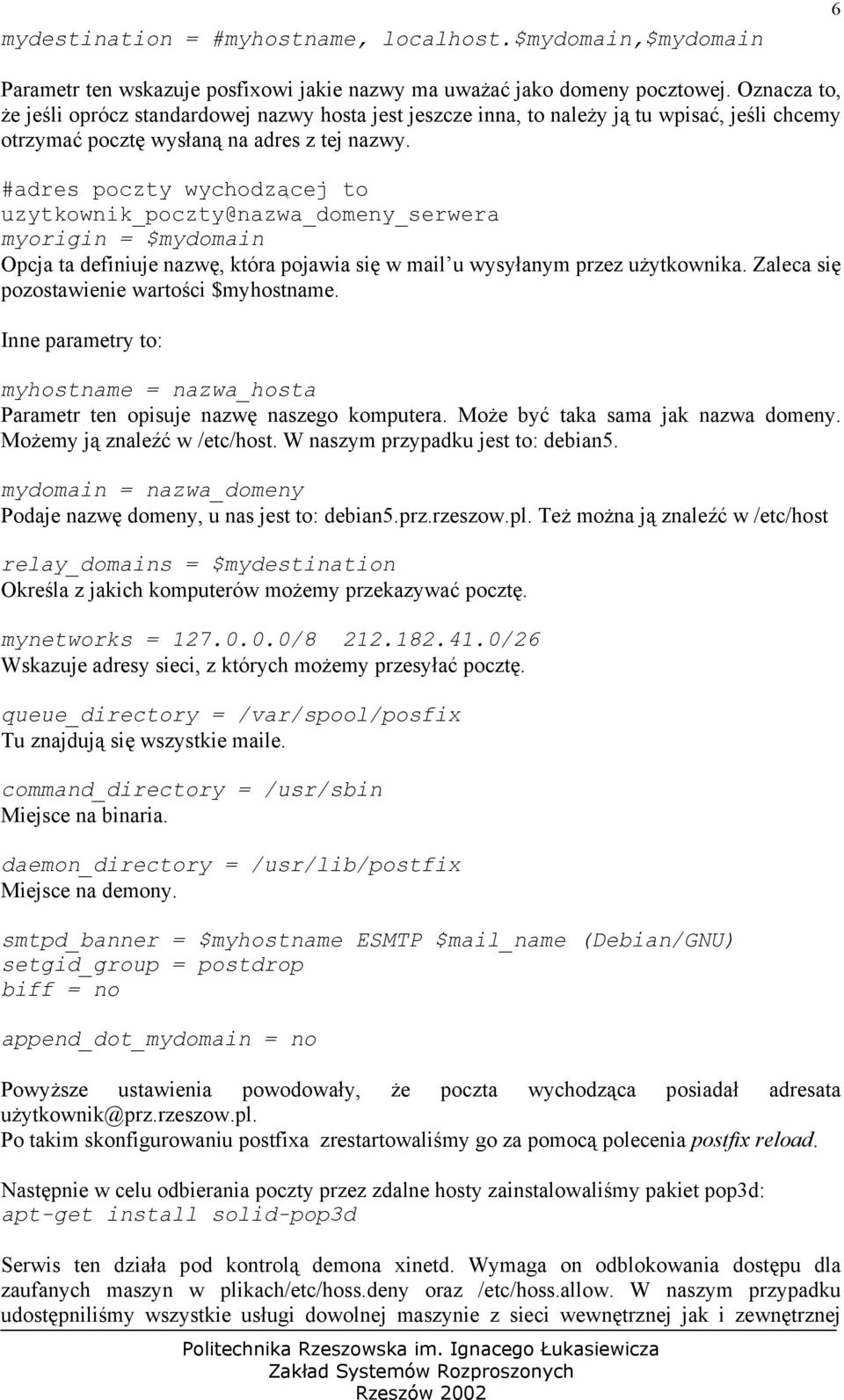 #adres poczty wychodzącej to uzytkownik_poczty@nazwa_domeny_serwera myorigin = $mydomain Opcja ta definiuje nazwę, która pojawia się w mail u wysyłanym przez użytkownika.