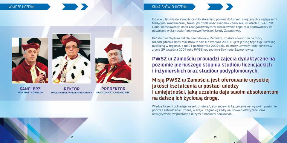 Państwowa Wyższa Szkoła Zawodowa w Zamościu została utworzona na mocy rozporządzenia Rady Ministrów z dnia 07 czerwca 2005 r.