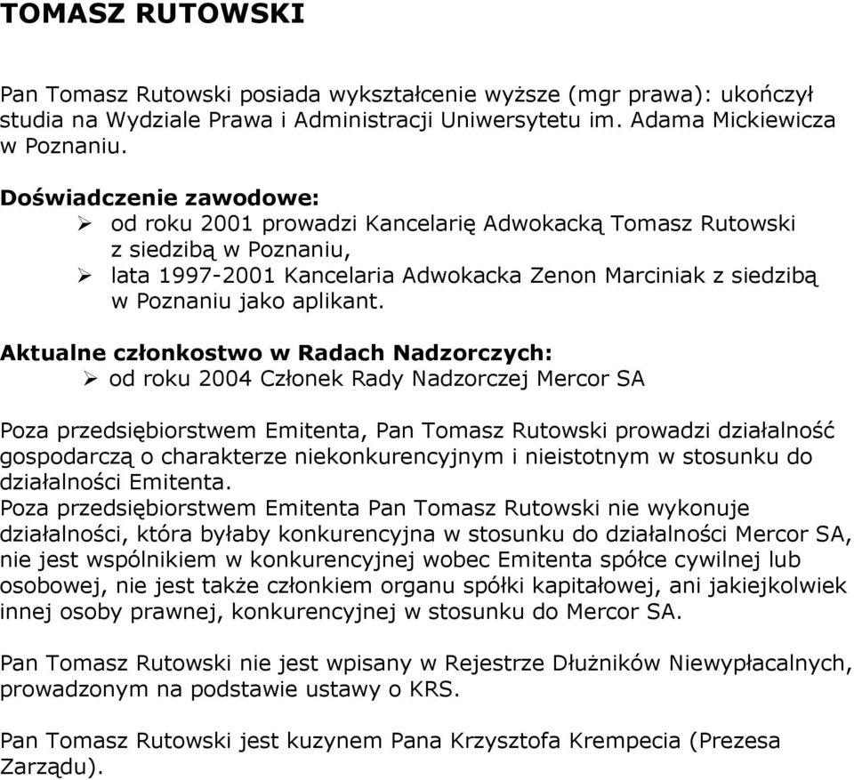 Aktualne członkostwo w Radach Nadzorczych: od roku 2004 Członek Rady Nadzorczej Mercor SA Poza przedsiębiorstwem Emitenta, Pan Tomasz Rutowski prowadzi działalność gospodarczą o charakterze