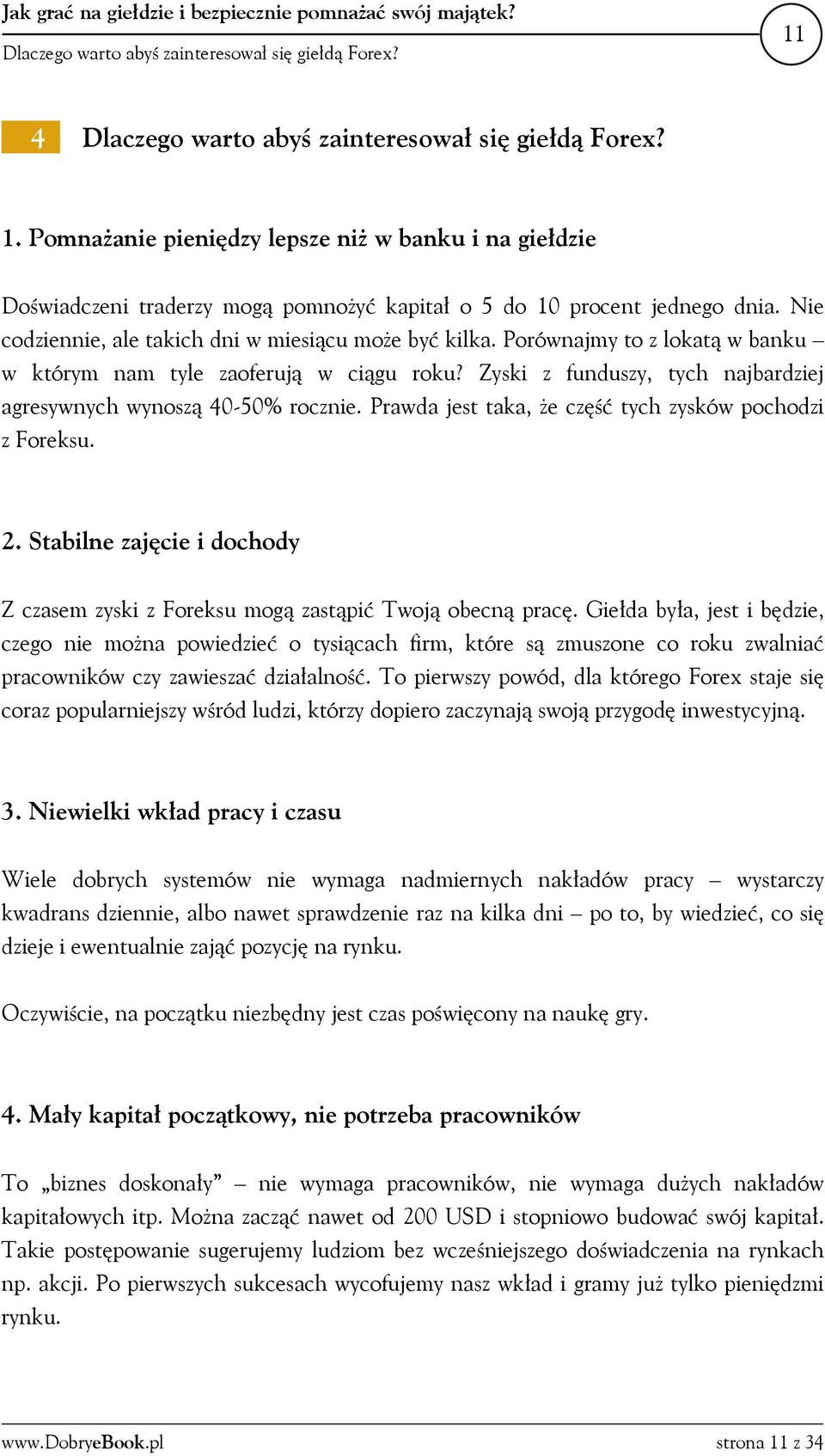 Zyski z funduszy, tych najbardziej agresywnych wynoszą 40-50% rocznie. Prawda jest taka, że część tych zysków pochodzi z Foreksu. 2.