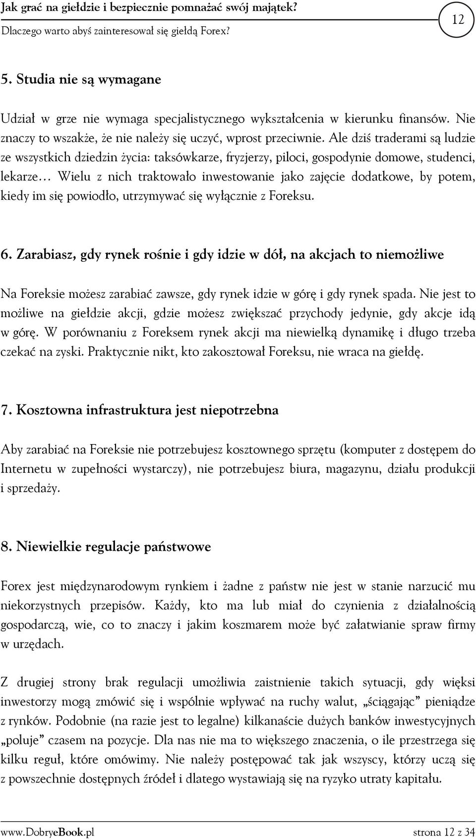 Ale dziś traderami są ludzie ze wszystkich dziedzin życia: taksówkarze, fryzjerzy, piloci, gospodynie domowe, studenci, lekarze Wielu z nich traktowało inwestowanie jako zajęcie dodatkowe, by potem,