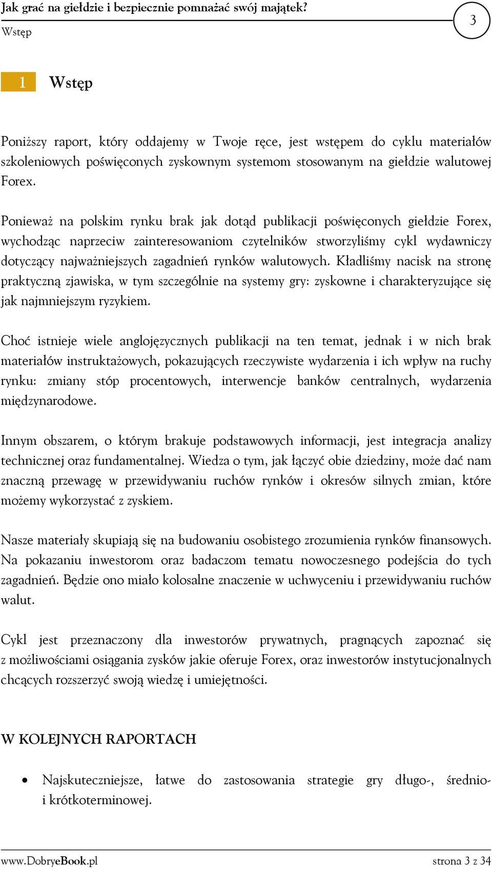 rynków walutowych. Kładliśmy nacisk na stronę praktyczną zjawiska, w tym szczególnie na systemy gry: zyskowne i charakteryzujące się jak najmniejszym ryzykiem.