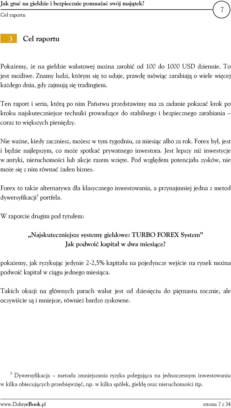 Ten raport i seria, którą po nim Państwu przedstawimy ma za zadanie pokazać krok po kroku najskuteczniejsze techniki prowadzące do stabilnego i bezpiecznego zarabiania coraz to większych pieniędzy.