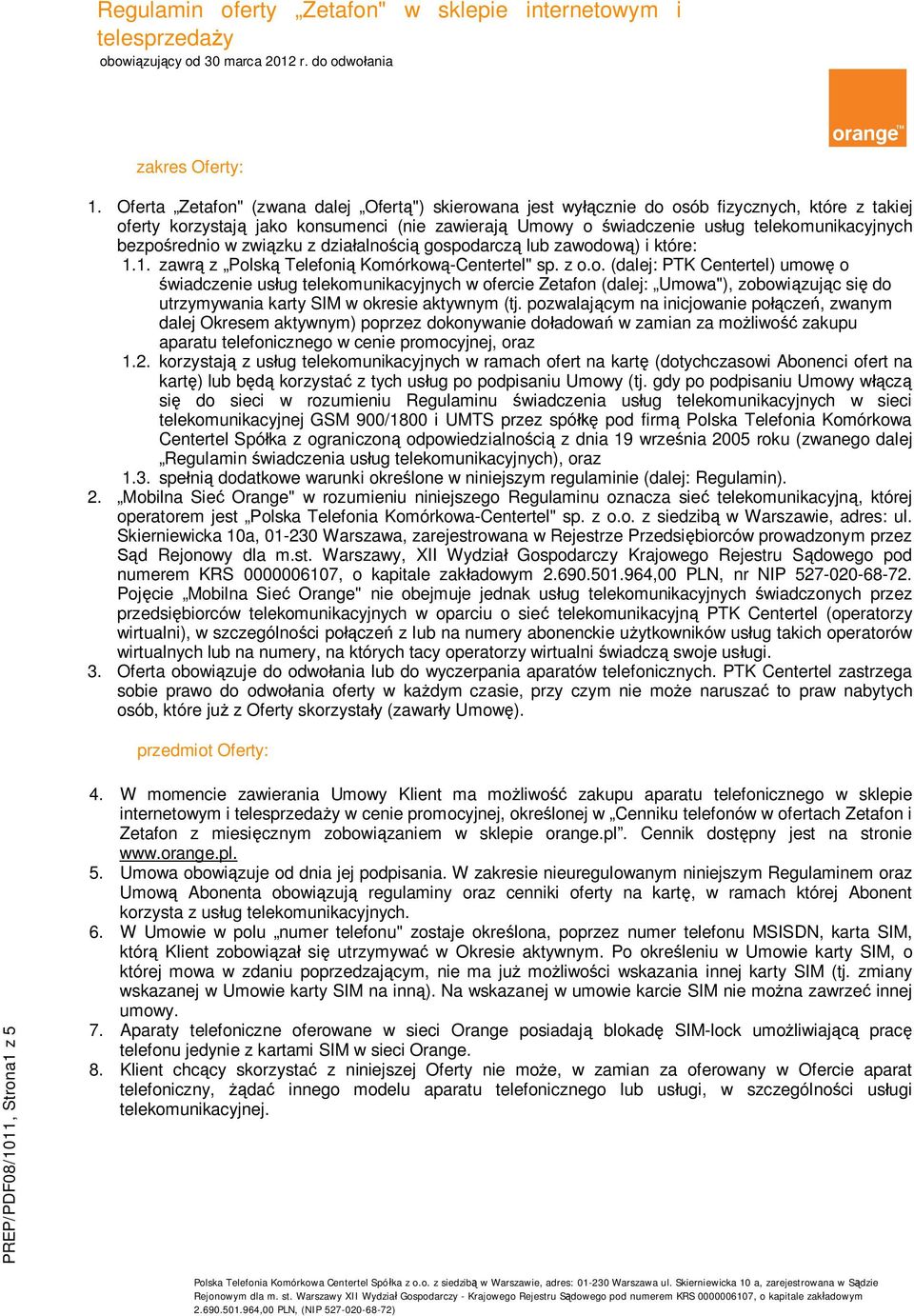 bezpośrednio w związku z działalnością gospodarczą lub zawodową) i które: 1.1. zawrą z Polską Telefonią Komórkową-Centertel" sp. z o.o. (dalej: PTK Centertel) umowę o świadczenie usług telekomunikacyjnych w ofercie Zetafon (dalej: Umowa"), zobowiązując się do utrzymywania karty SIM w okresie aktywnym (tj.